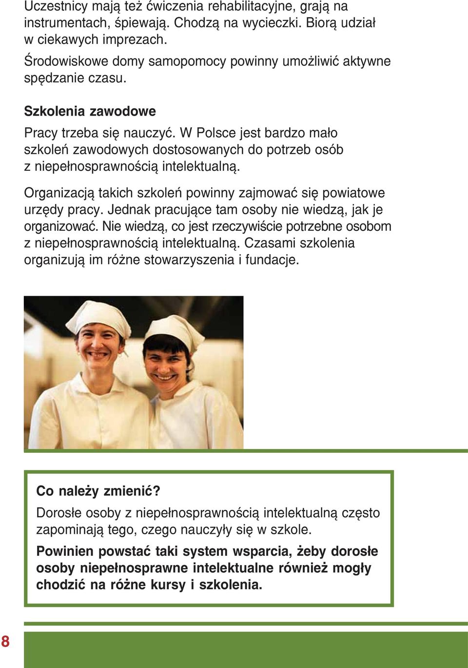 W Polsce jest bardzo mało szkoleń zawodowych dostosowanych do potrzeb osób z niepełnosprawnością intelektualną. Organizacją takich szkoleń powinny zajmować się powiatowe urzędy pracy.