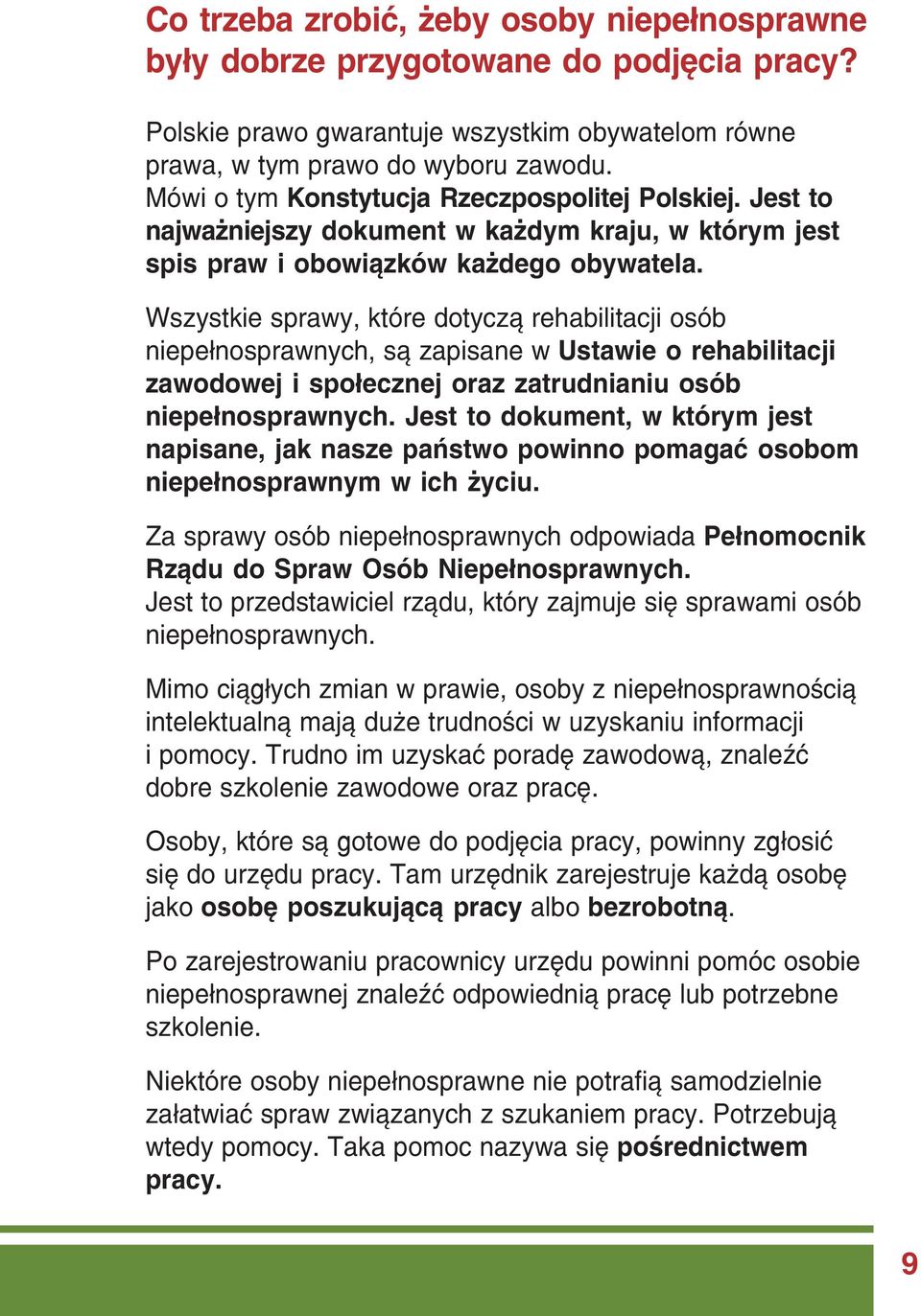 Wszystkie sprawy, które dotyczą rehabilitacji osób niepełnosprawnych, są zapisane w Ustawie o rehabilitacji zawodowej i społecznej oraz zatrudnianiu osób niepełnosprawnych.