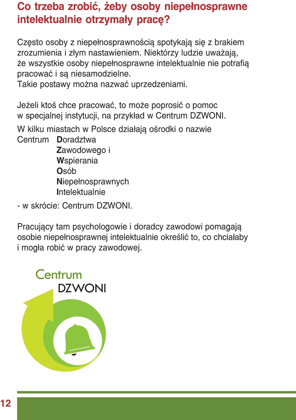 Jeżeli ktoś chce pracować, to może poprosić o pomoc w specjalnej instytucji, na przykład w Centrum DZWONI.