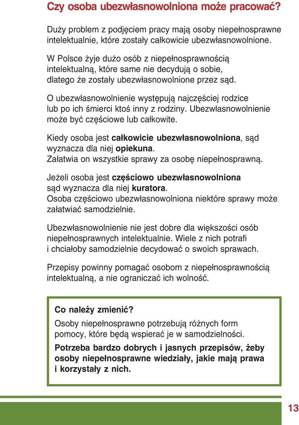 O ubezwłasnowolnienie występują najczęściej rodzice lub po ich śmierci ktoś inny z rodziny. Ubezwłasnowolnienie może być częściowe lub całkowite.