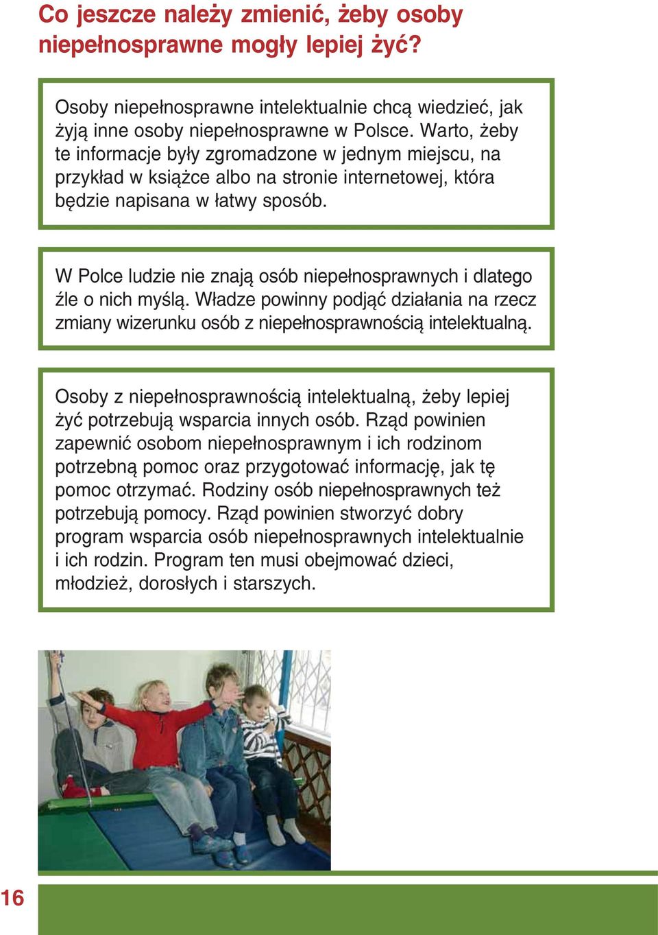 W Polce ludzie nie znają osób niepełnosprawnych i dlatego źle o nich myślą. Władze powinny podjąć działania na rzecz zmiany wizerunku osób z niepełnosprawnością intelektualną.