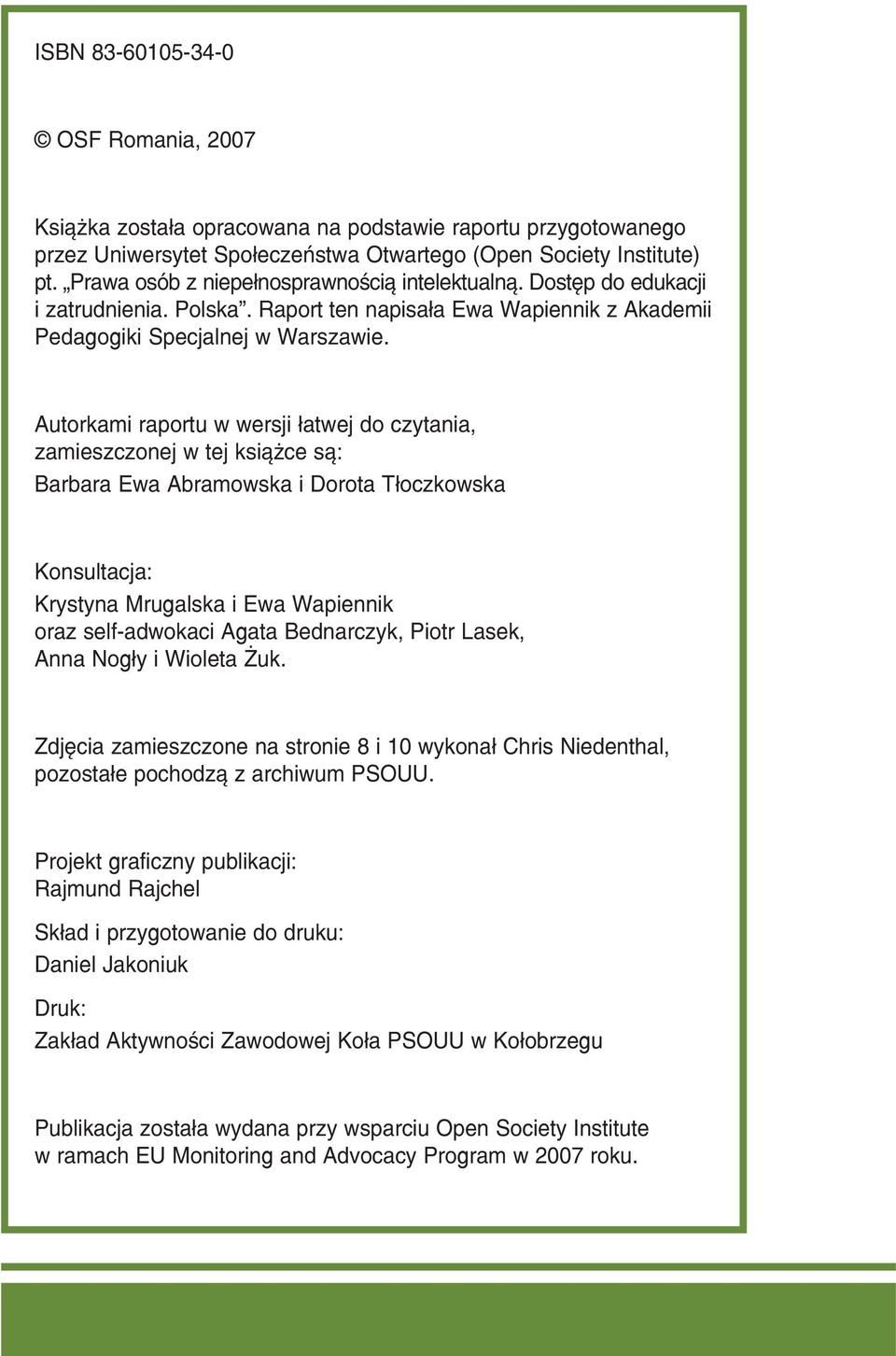 Autorkami raportu w wersji łatwej do czytania, zamieszczonej w tej książce są: Barbara Ewa Abramowska i Dorota Tłoczkowska Konsultacja: Krystyna Mrugalska i Ewa Wapiennik oraz self adwokaci Agata