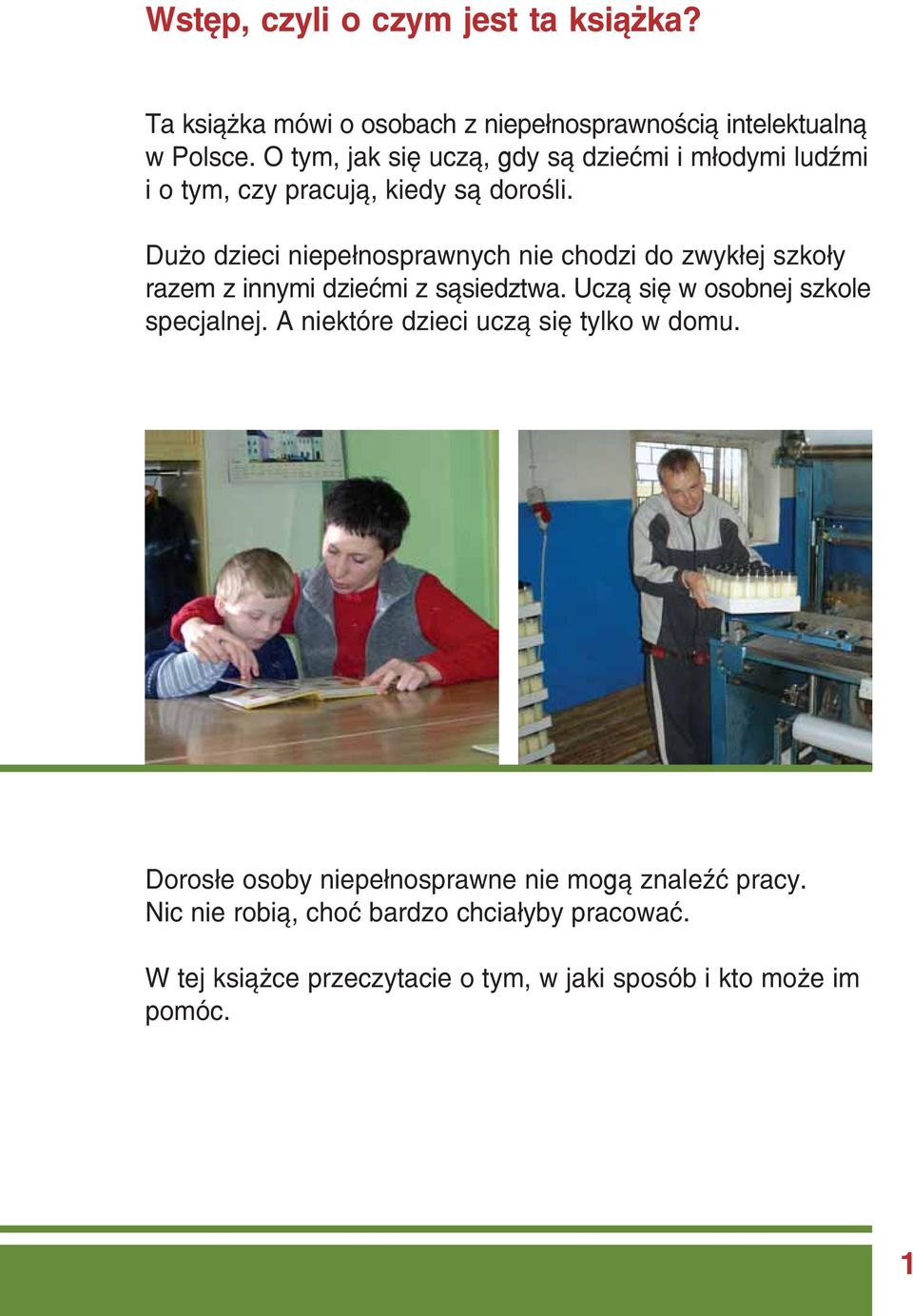 Dużo dzieci niepełnosprawnych nie chodzi do zwykłej szkoły razem z innymi dziećmi z sąsiedztwa. Uczą się w osobnej szkole specjalnej.