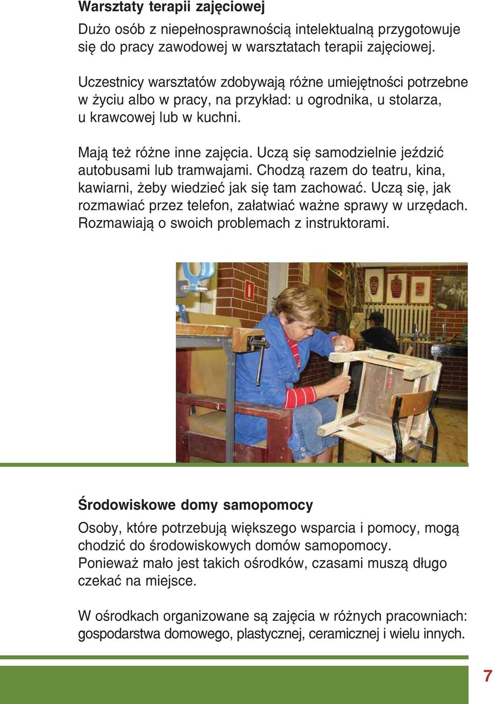 Uczą się samodzielnie jeździć autobusami lub tramwajami. Chodzą razem do teatru, kina, kawiarni, żeby wiedzieć jak się tam zachować.