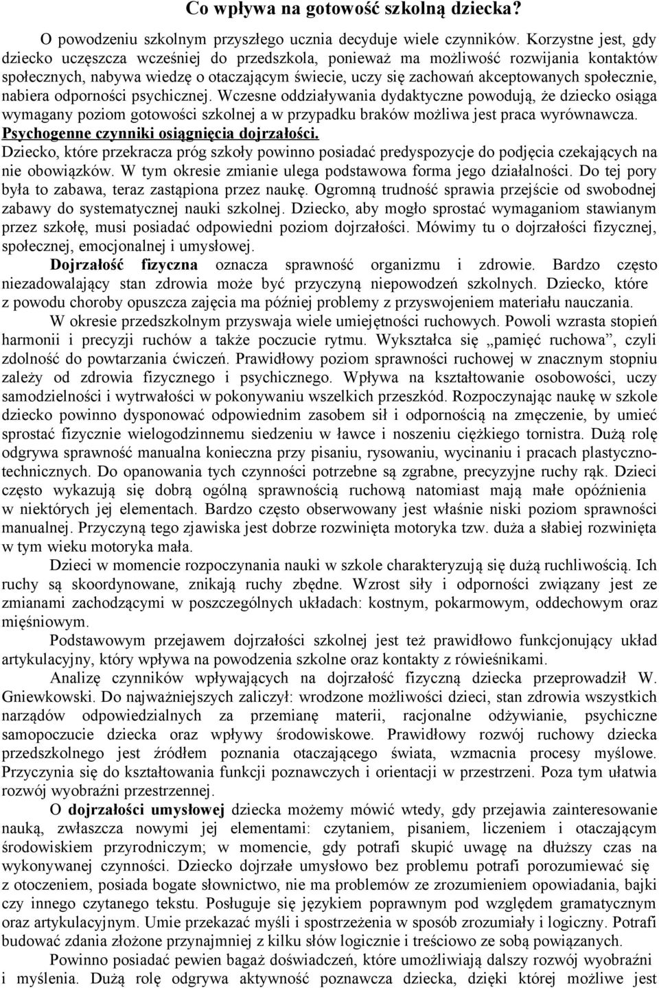 społecznie, nabiera odporności psychicznej. Wczesne oddziaływania dydaktyczne powodują, że dziecko osiąga wymagany poziom gotowości szkolnej a w przypadku braków możliwa jest praca wyrównawcza.