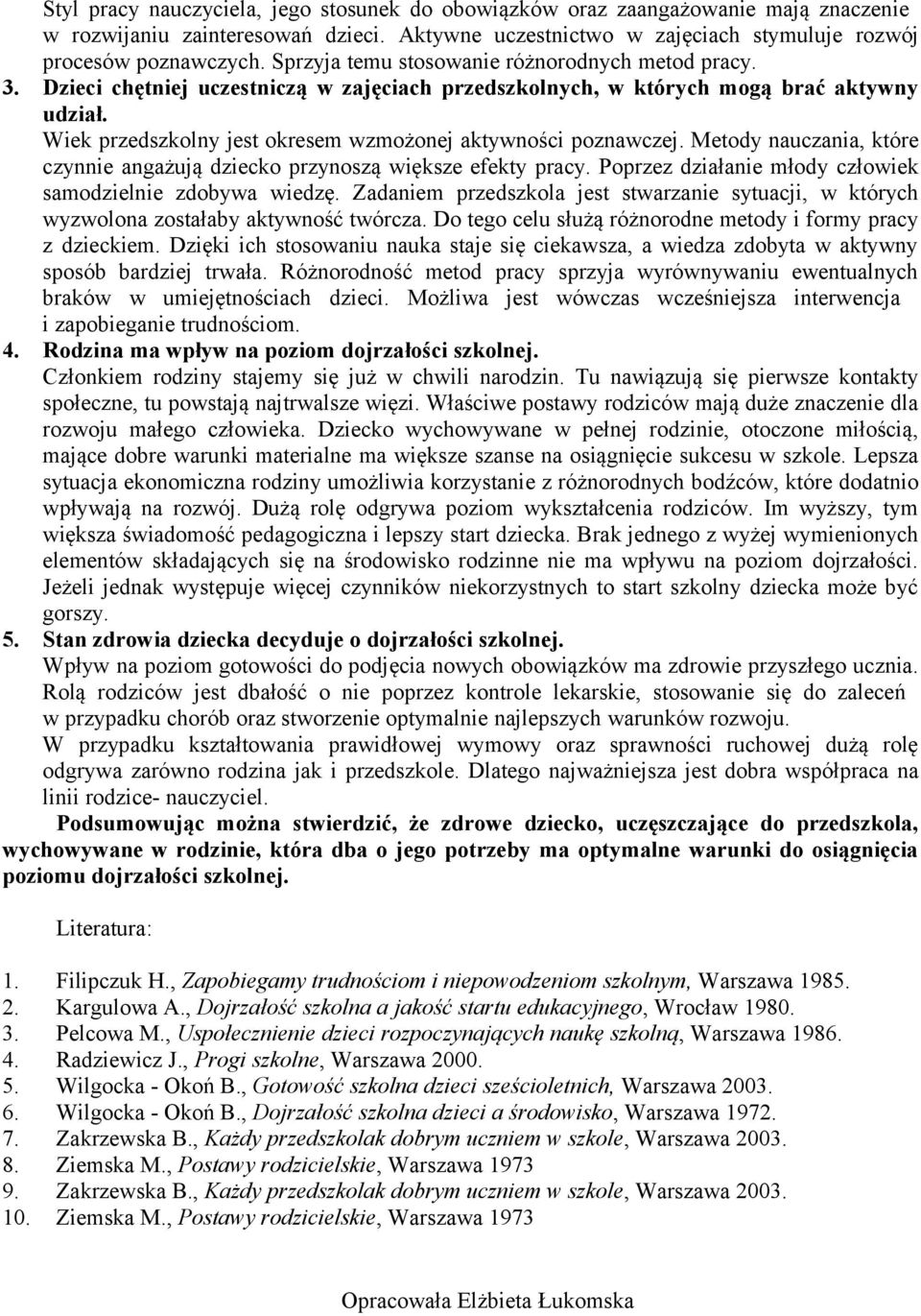 Wiek przedszkolny jest okresem wzmożonej aktywności poznawczej. Metody nauczania, które czynnie angażują dziecko przynoszą większe efekty pracy.