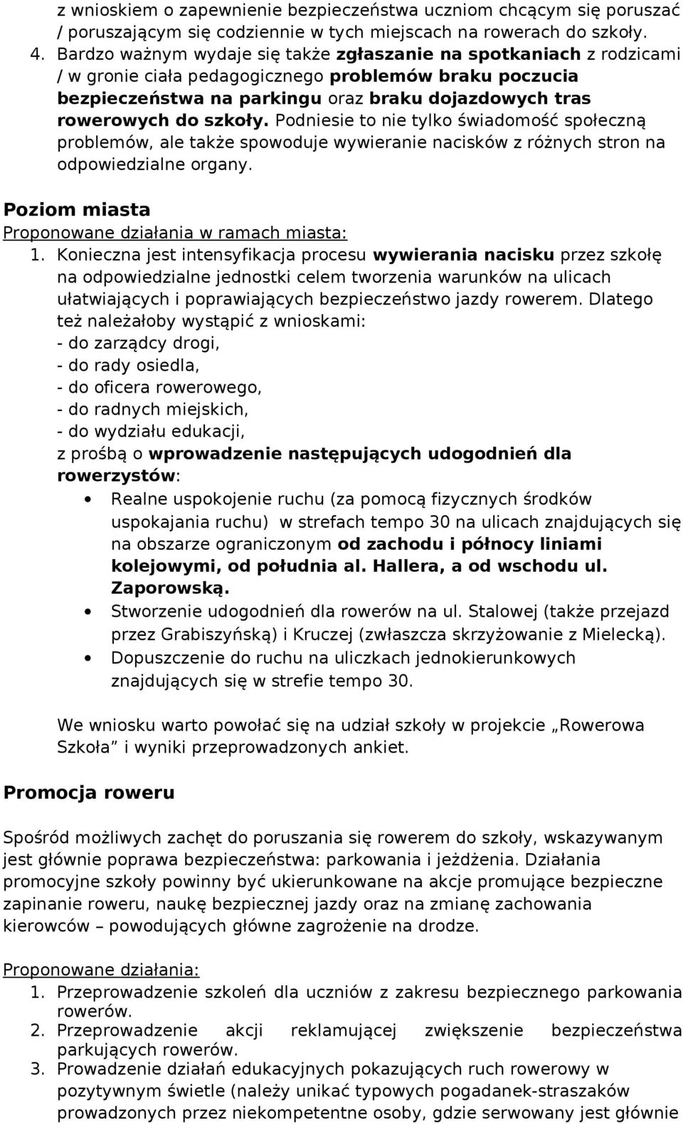 szkoły. Podniesie to nie tylko świadomość społeczną problemów, ale także spowoduje wywieranie nacisków z różnych stron na odpowiedzialne organy. Poziom miasta Proponowane działania w ramach miasta: 1.