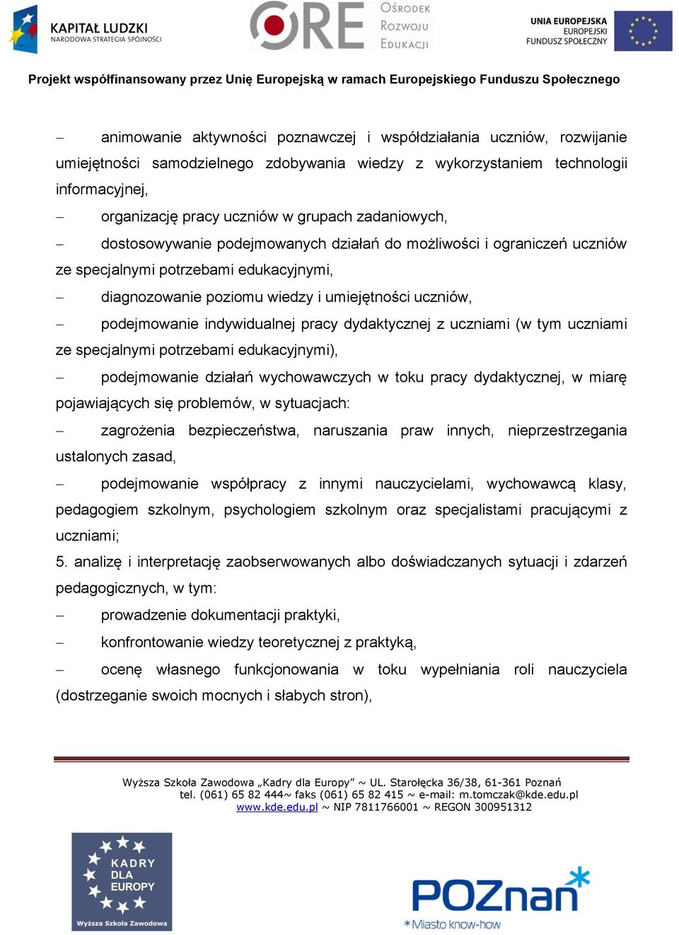 indywidualnej pracy dydaktycznej z uczniami (w tym uczniami ze specjalnymi potrzebami edukacyjnymi), podejmowanie działań wychowawczych w toku pracy dydaktycznej, w miarę pojawiających się problemów,