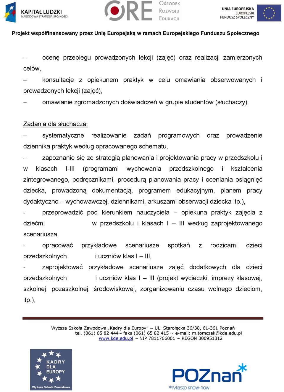 Zadania dla słuchacza: systematyczne realizowanie zadań programowych oraz prowadzenie dziennika praktyk według opracowanego schematu, zapoznanie się ze strategią planowania i projektowania pracy w