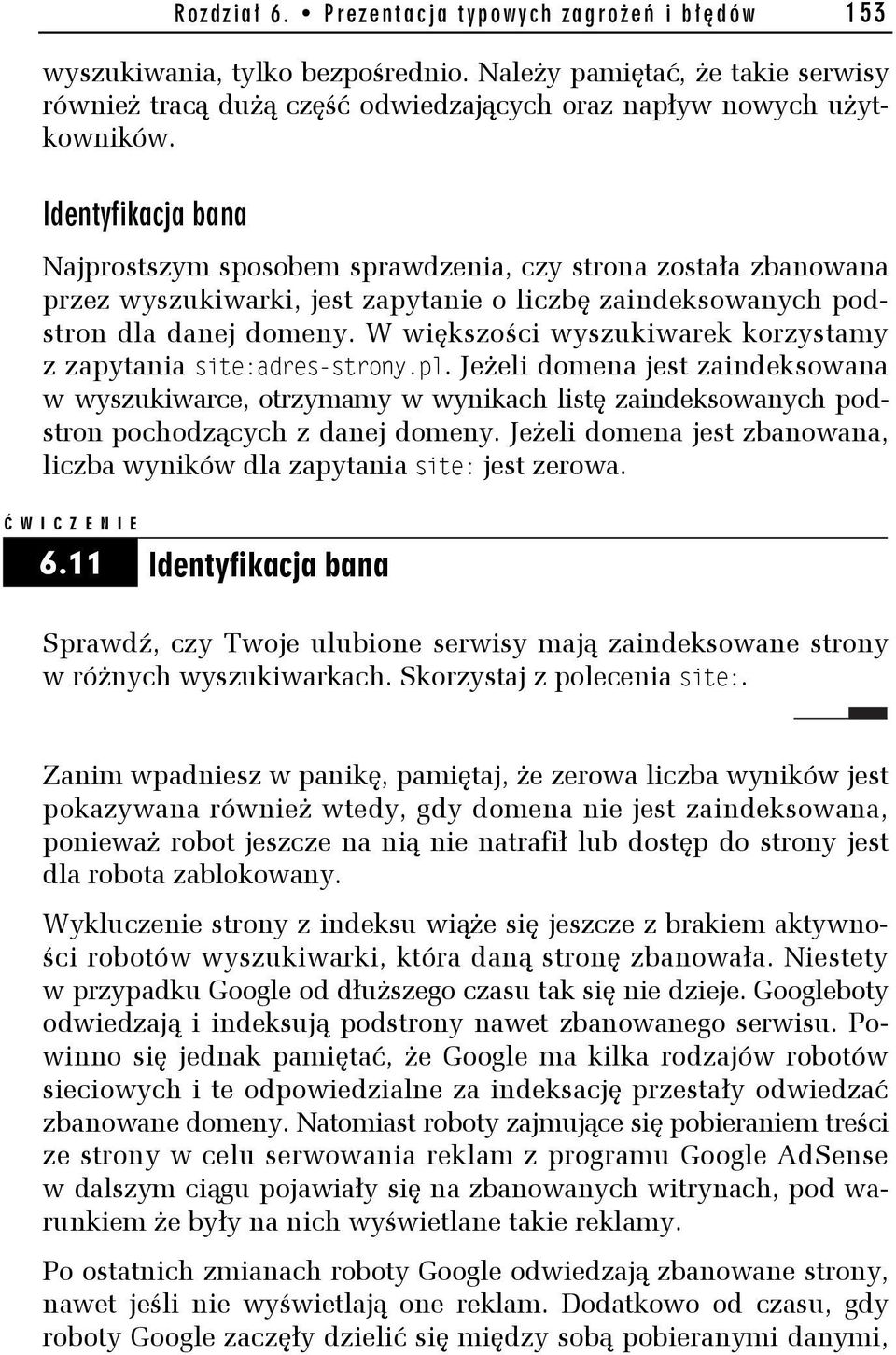 W większości wyszukiwarek korzystamy z zapytania site:adres-strony.pl. Jeżeli domena jest zaindeksowana w wyszukiwarce, otrzymamy w wynikach listę zaindeksowanych podstron pochodzących z danej domeny.