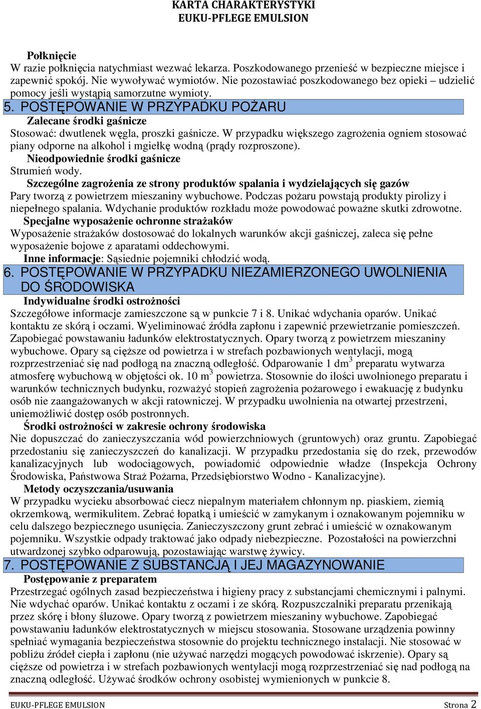 W przypadku większego zagrożenia ogniem stosować piany odporne na alkohol i mgiełkę wodną (prądy rozproszone). Nieodpowiednie środki gaśnicze Strumień wody.