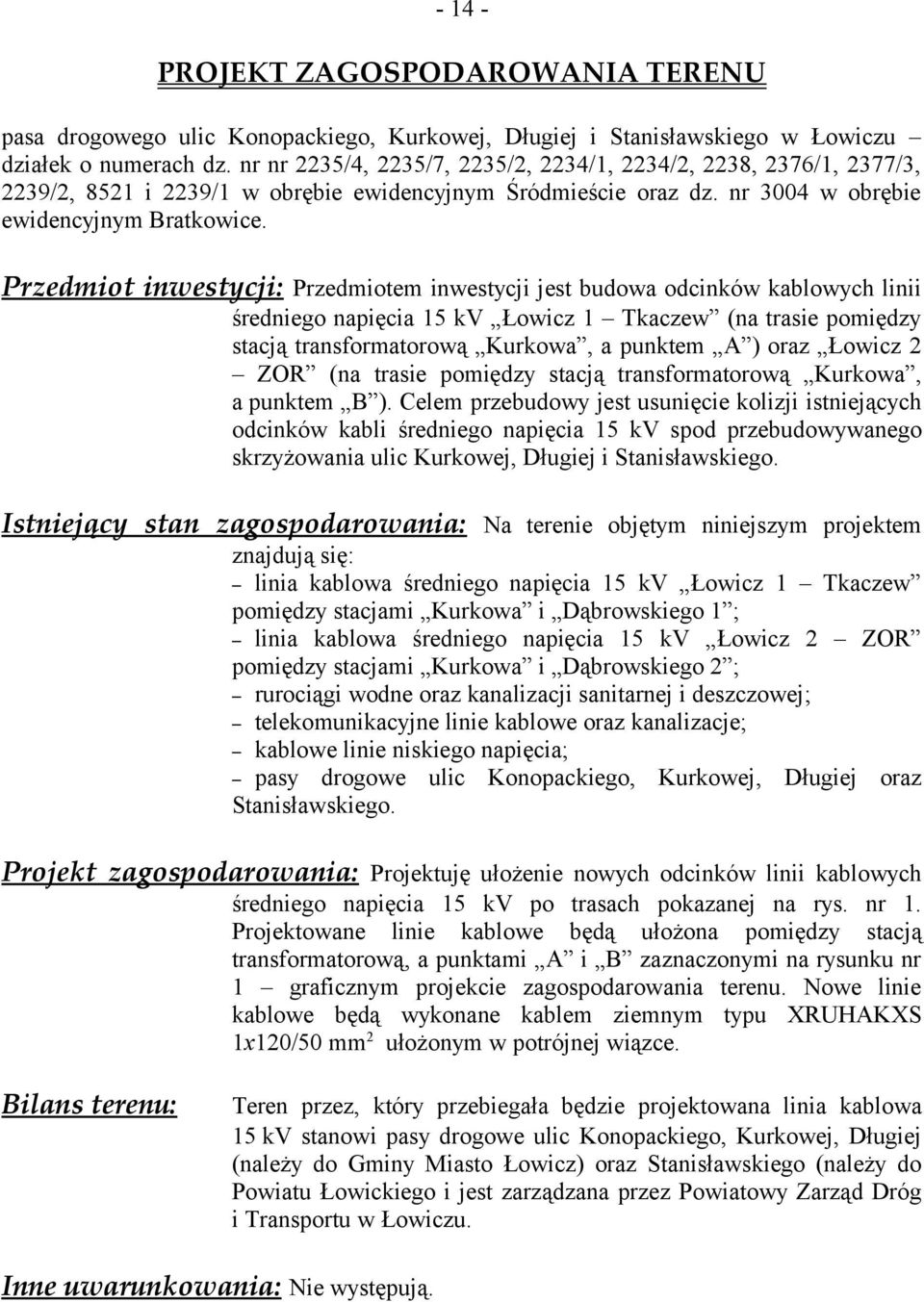 Przedmiot inwestycji: Przedmiotem inwestycji jest budowa odcinków kablowych linii średniego napięcia 15 kv Łowicz 1 Tkaczew (na trasie pomiędzy stacją transformatorową Kurkowa, a punktem A ) oraz