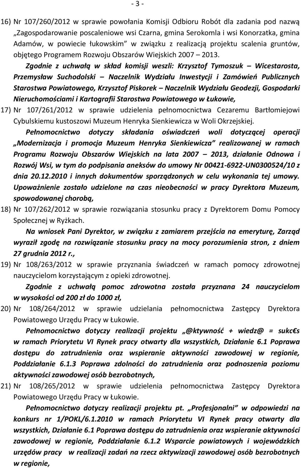 Zgodnie z uchwałą w skład komisji weszli: Krzysztof Tymoszuk Wicestarosta, Przemysław Suchodolski Naczelnik Wydziału Inwestycji i Zamówień Publicznych Starostwa Powiatowego, Krzysztof Piskorek