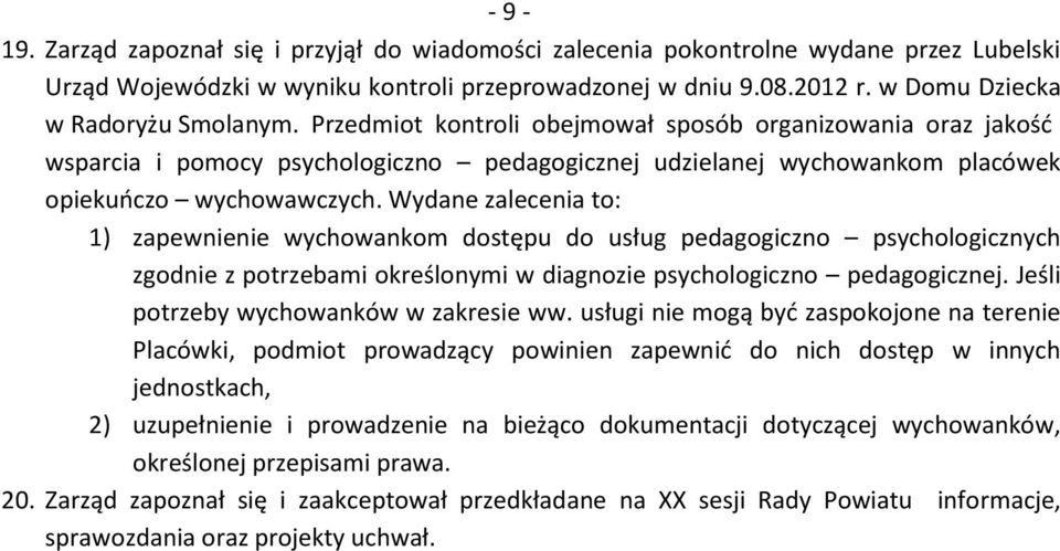 Przedmiot kontroli obejmował sposób organizowania oraz jakość wsparcia i pomocy psychologiczno pedagogicznej udzielanej wychowankom placówek opiekuńczo wychowawczych.