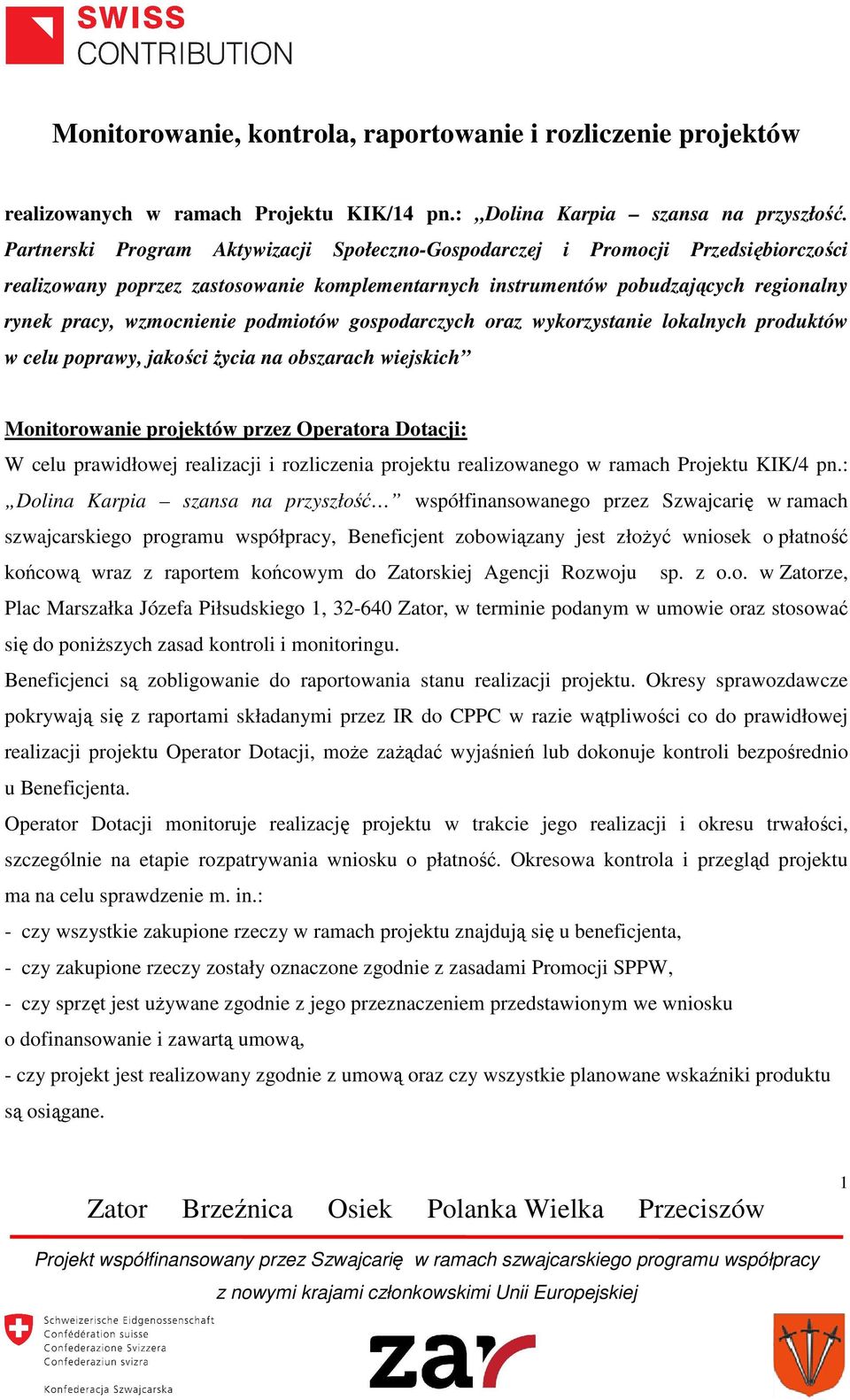 podmiotów gospodarczych oraz wykorzystanie lokalnych produktów w celu poprawy, jakości życia na obszarach wiejskich Monitorowanie projektów przez Operatora Dotacji: W celu prawidłowej realizacji i