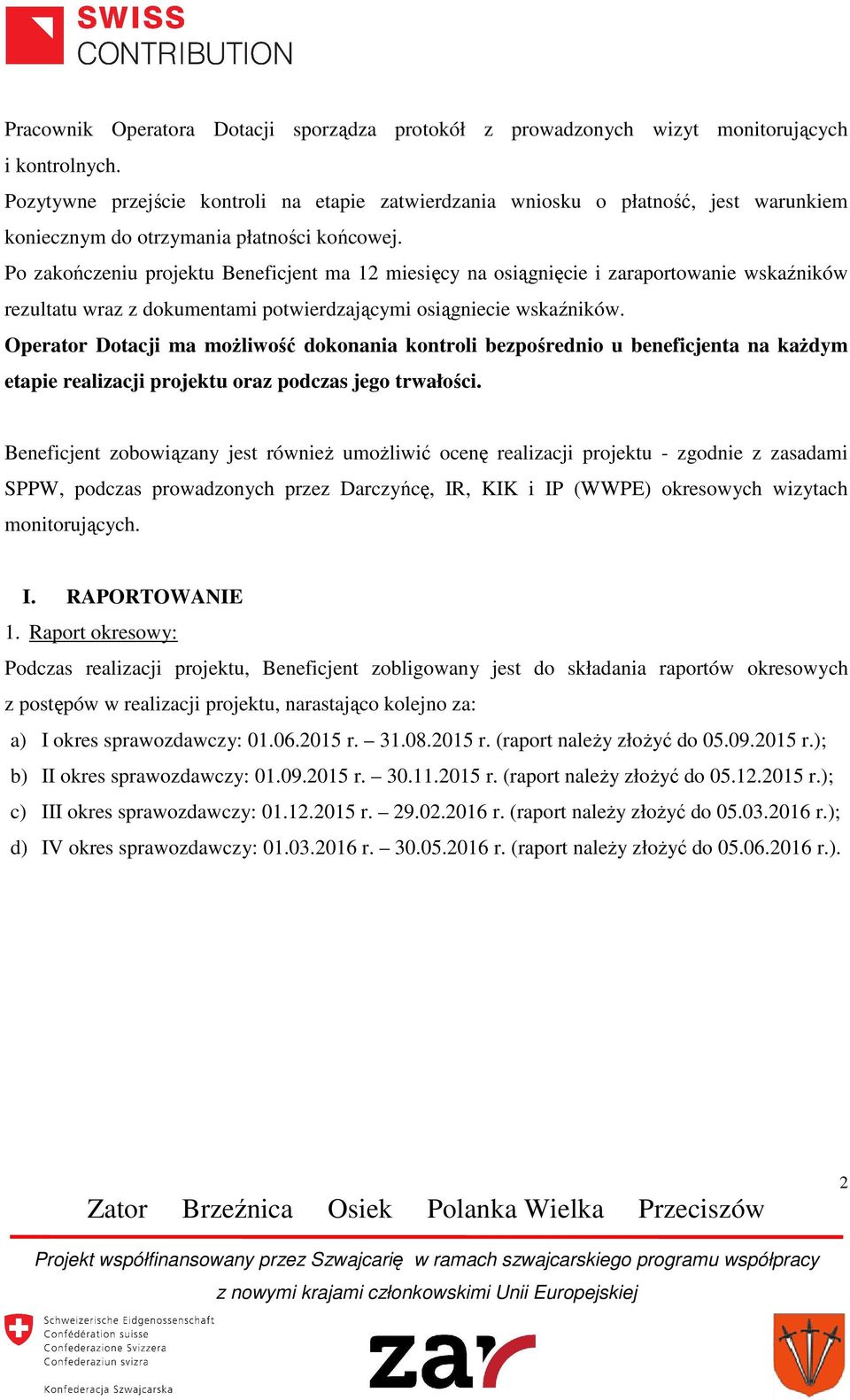 Po zakończeniu projektu Beneficjent ma 12 miesięcy na osiągnięcie i zaraportowanie wskaźników rezultatu wraz z dokumentami potwierdzającymi osiągniecie wskaźników.