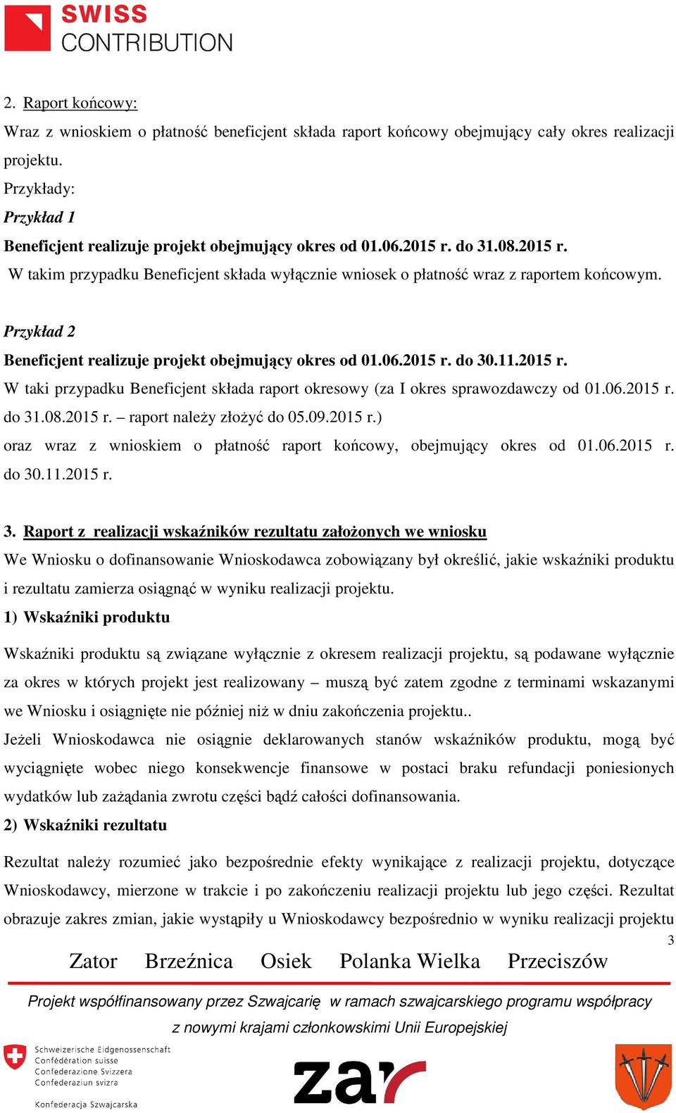 11.2015 r. W taki przypadku Beneficjent składa raport okresowy (za I okres sprawozdawczy od 01.06.2015 r. do 31.08.2015 r. raport należy złożyć do 05.09.2015 r.) oraz wraz z wnioskiem o płatność raport końcowy, obejmujący okres od 01.