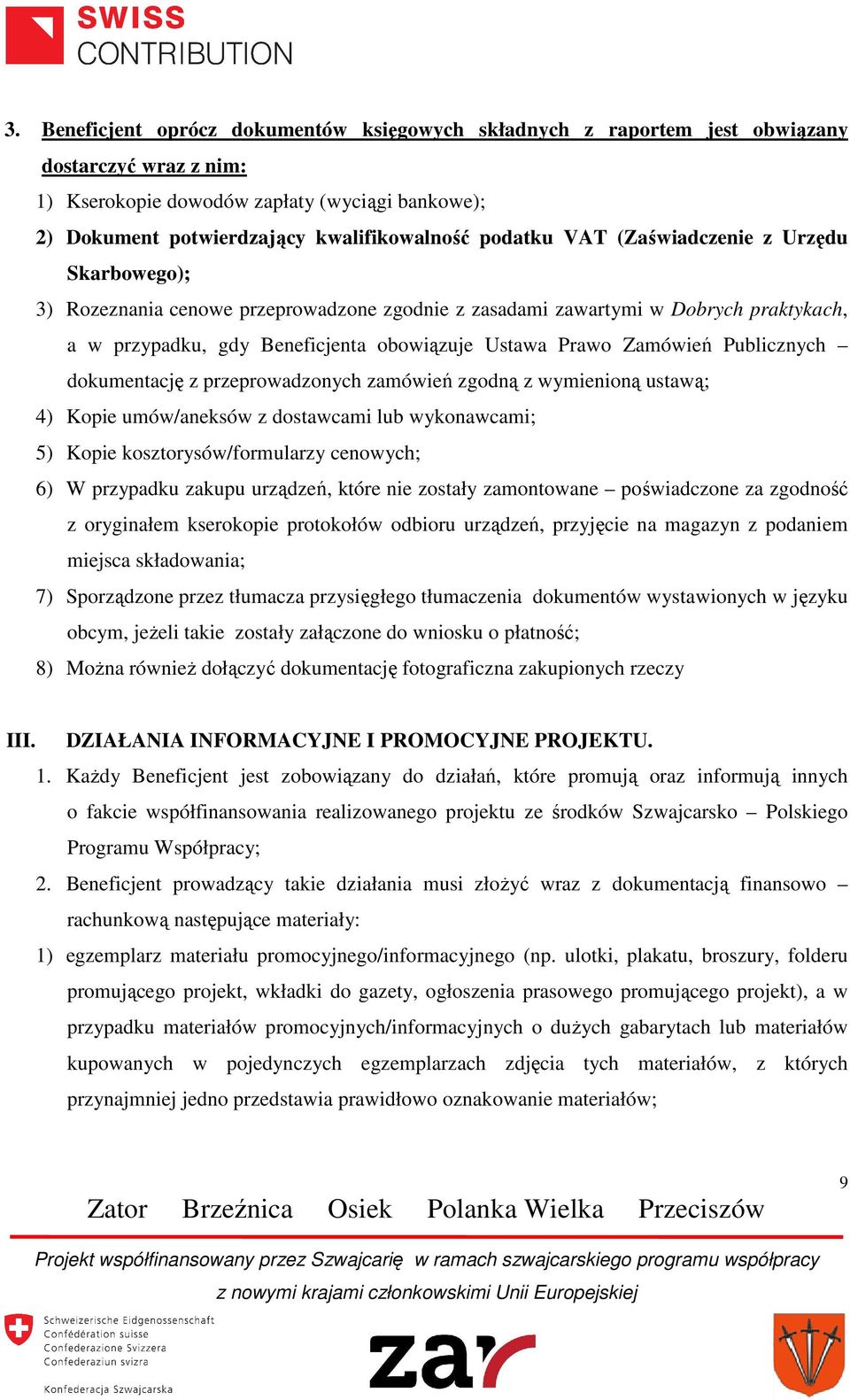 Zamówień Publicznych dokumentację z przeprowadzonych zamówień zgodną z wymienioną ustawą; 4) Kopie umów/aneksów z dostawcami lub wykonawcami; 5) Kopie kosztorysów/formularzy cenowych; 6) W przypadku