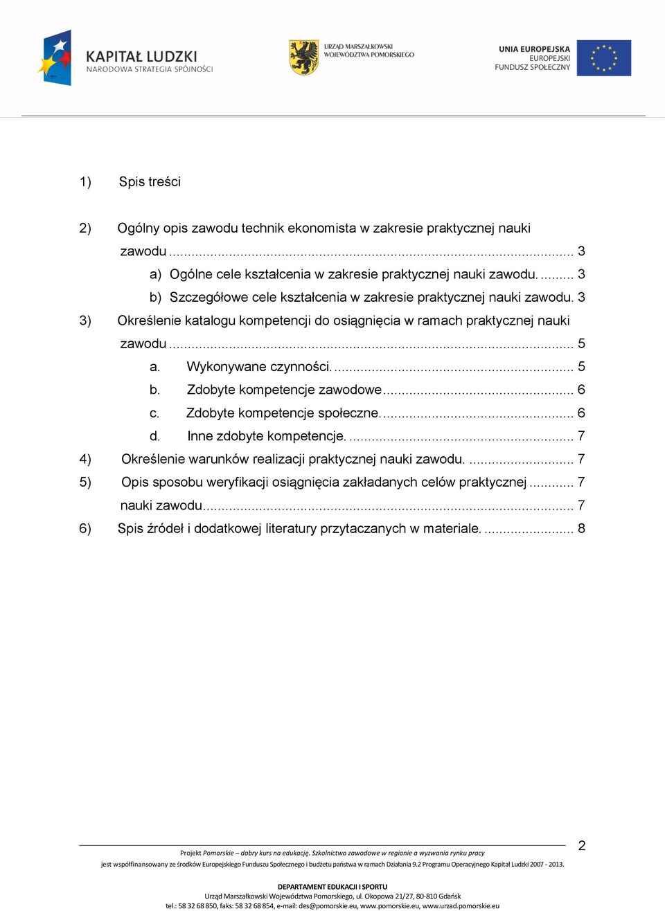 Wykonywane czynności.... 5 b. Zdobyte kompetencje zawodowe... 6 c. Zdobyte kompetencje społeczne.... 6 d. Inne zdobyte kompetencje.