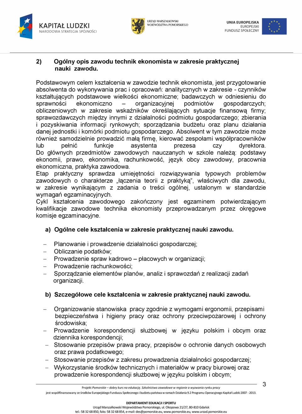 ekonomiczne; badawczych w odniesieniu do sprawności ekonomiczno organizacyjnej podmiotów gospodarczych; obliczeniowych w zakresie wskaźników określających sytuacje finansową firmy; sprawozdawczych