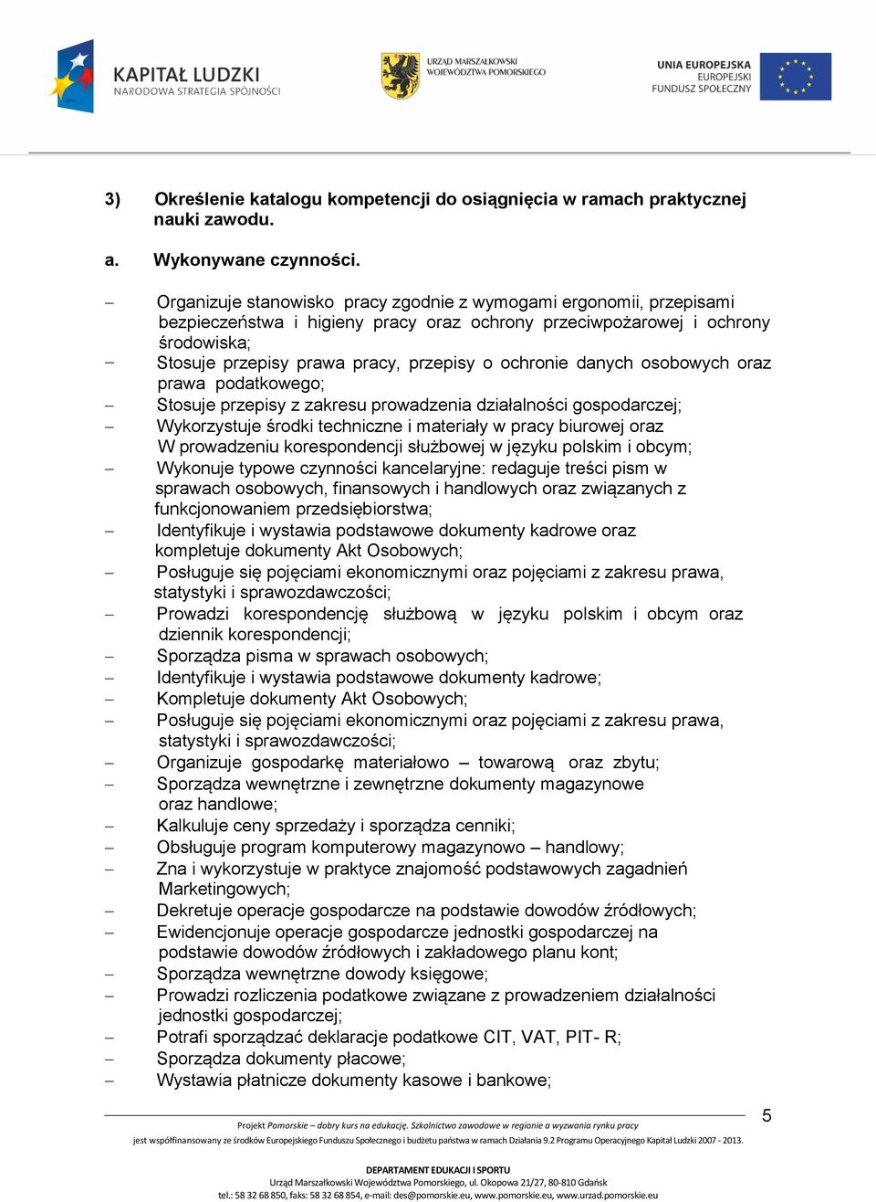 ochronie danych osobowych oraz prawa podatkowego; Stosuje przepisy z zakresu prowadzenia działalności gospodarczej; Wykorzystuje środki techniczne i materiały w pracy biurowej oraz W prowadzeniu