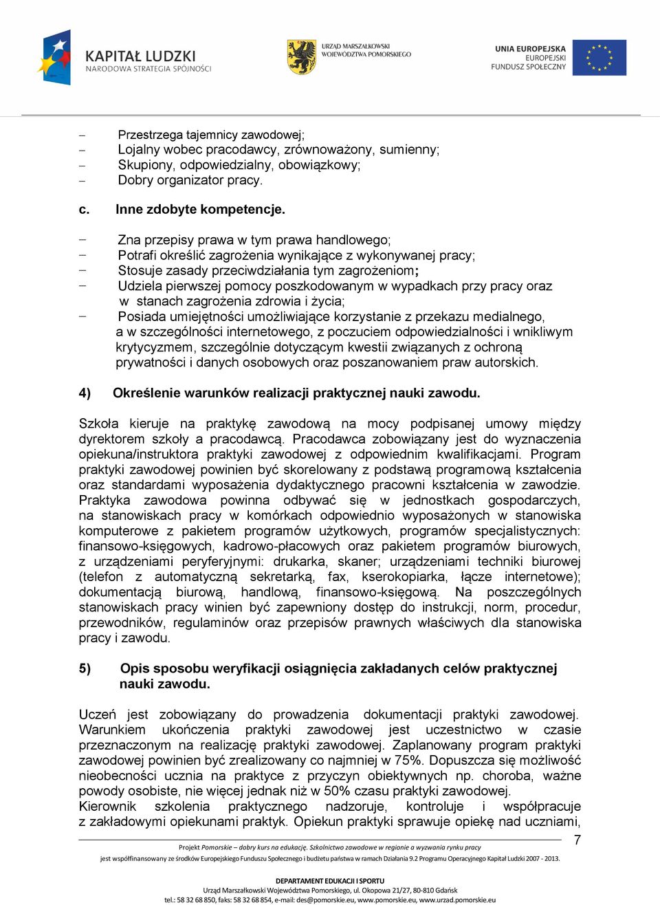 wypadkach przy pracy oraz w stanach zagrożenia zdrowia i życia; Posiada umiejętności umożliwiające korzystanie z przekazu medialnego, a w szczególności internetowego, z poczuciem odpowiedzialności i