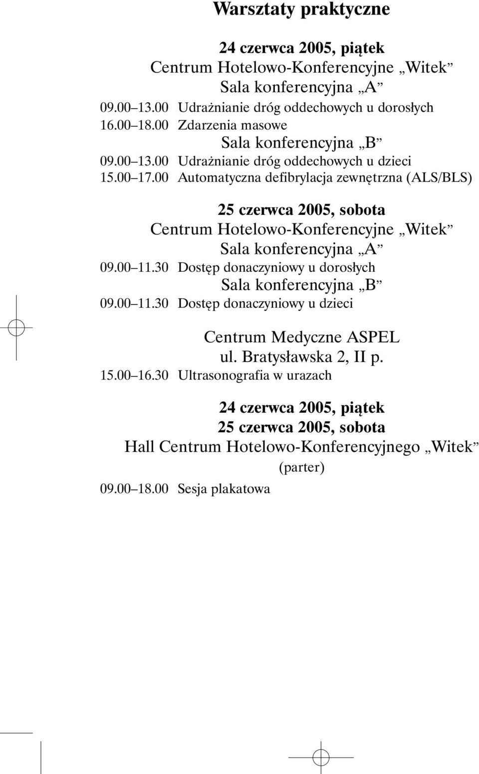 00 Automatyczna defibrylacja zewnętrzna (ALS/BLS) 25 czerwca 2005, sobota Centrum Hotelowo-Konferencyjne Witek Sala konferencyjna A 09.00 11.