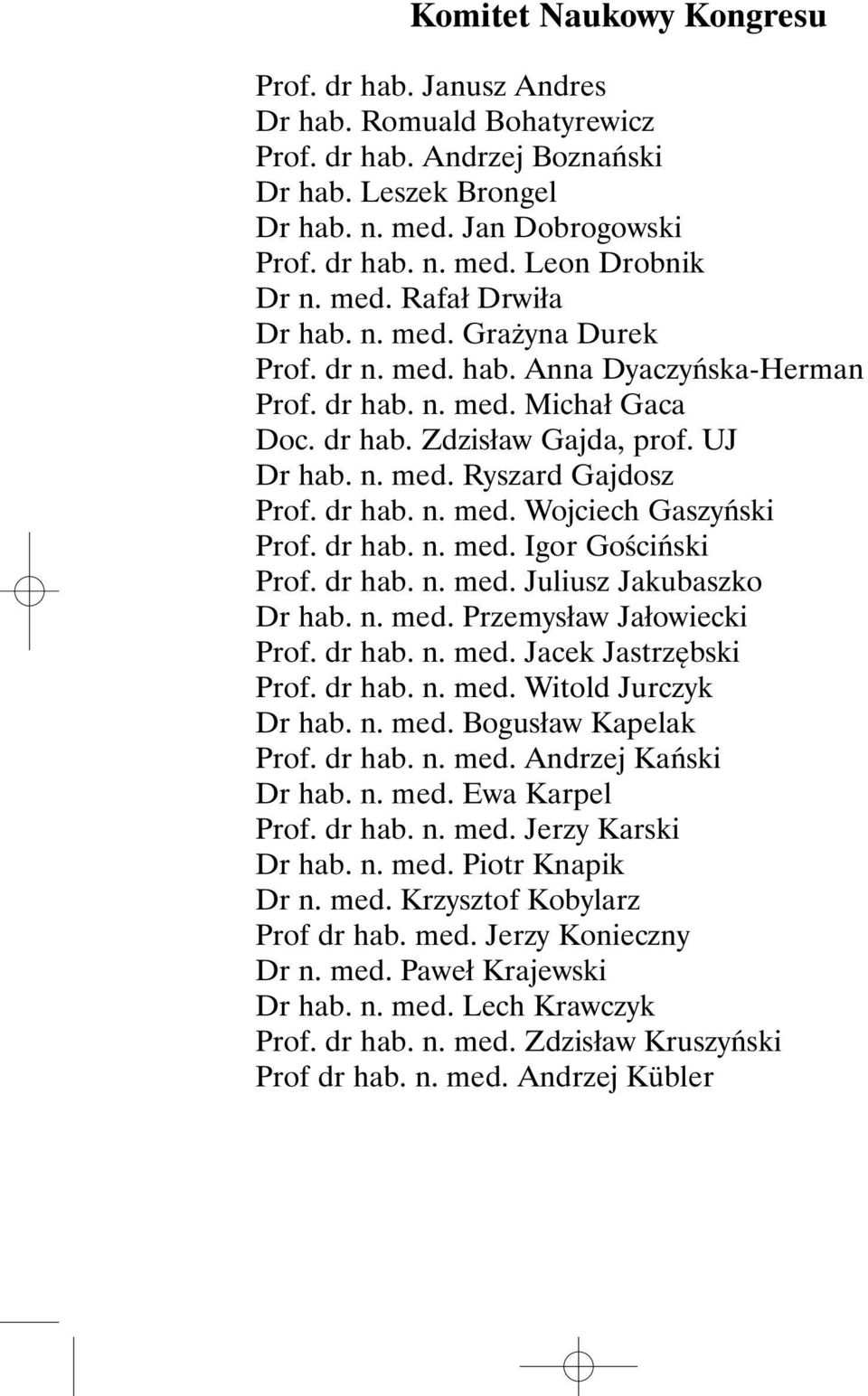 dr hab. n. med. Wojciech Gaszyński Prof. dr hab. n. med. Igor Gościński Prof. dr hab. n. med. Juliusz Jakubaszko Dr hab. n. med. Przemysław Jałowiecki Prof. dr hab. n. med. Jacek Jastrzębski Prof.