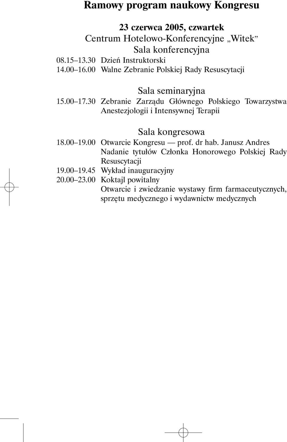 30 Zebranie Zarządu Głównego Polskiego Towarzystwa Anestezjologii i Intensywnej Terapii Sala kongresowa 18.00 19.00 Otwarcie Kongresu prof. dr hab.