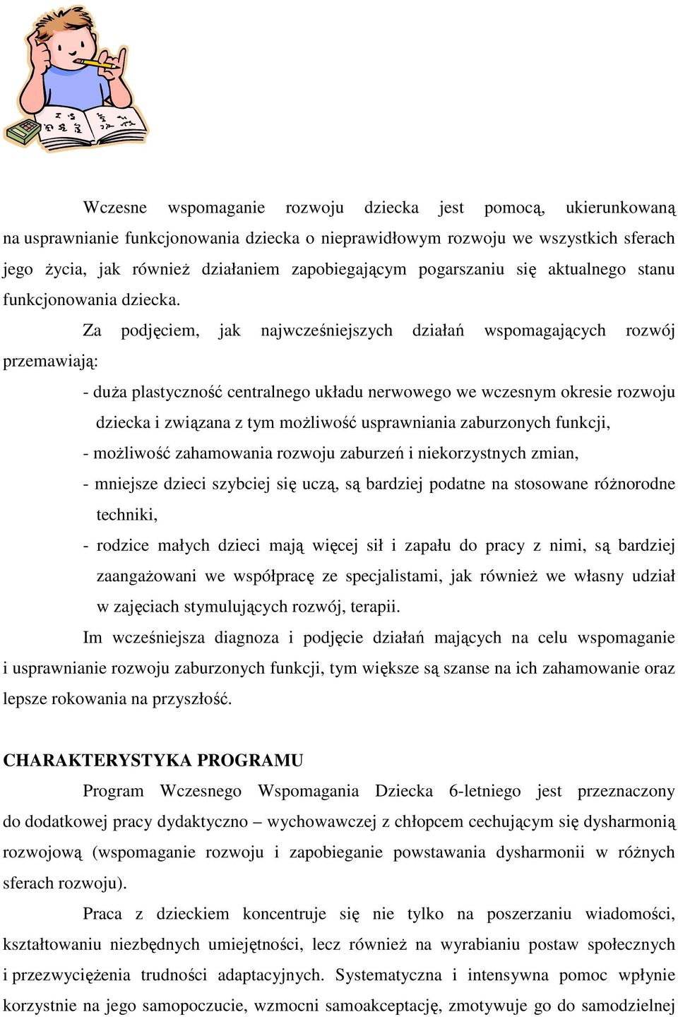 Za podjęciem, jak najwcześniejszych działań wspomagających rozwój przemawiają: - duŝa plastyczność centralnego układu nerwowego we wczesnym okresie rozwoju dziecka i związana z tym moŝliwość