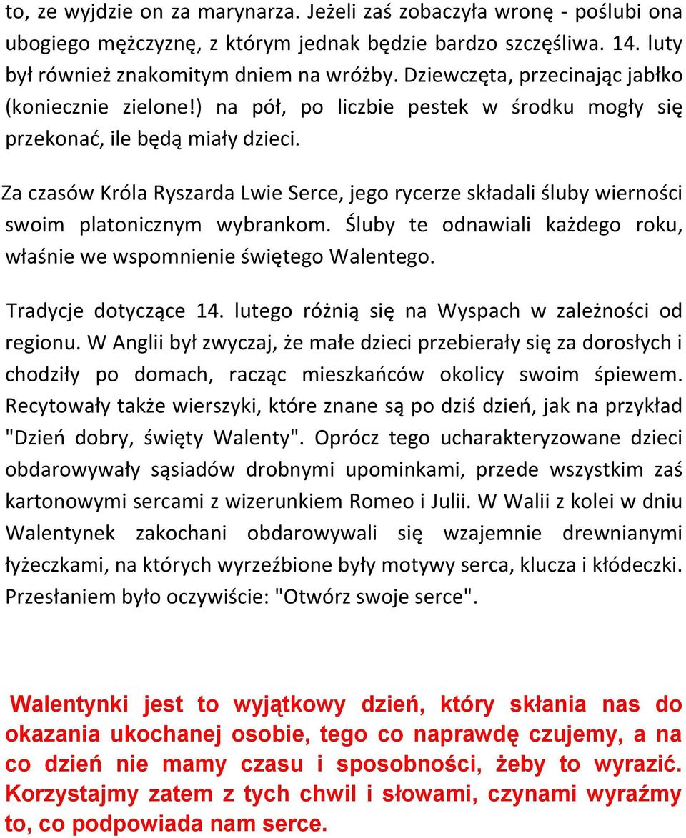 Za czasów Króla Ryszarda Lwie Serce, jego rycerze składali śluby wierności swoim platonicznym wybrankom. Śluby te odnawiali każdego roku, właśnie we wspomnienie świętego Walentego.