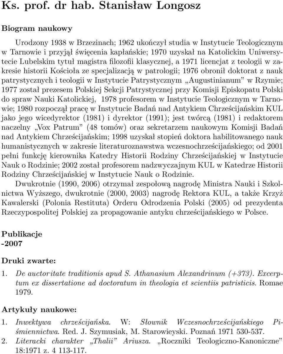 Lubelskim tytuł magistra filozofii klasycznej, a 1971 licencjat z teologii w zakresie historii Kościoła ze specjalizacją w patrologii; 1976 obronił doktorat z nauk patrystycznych i teologii w