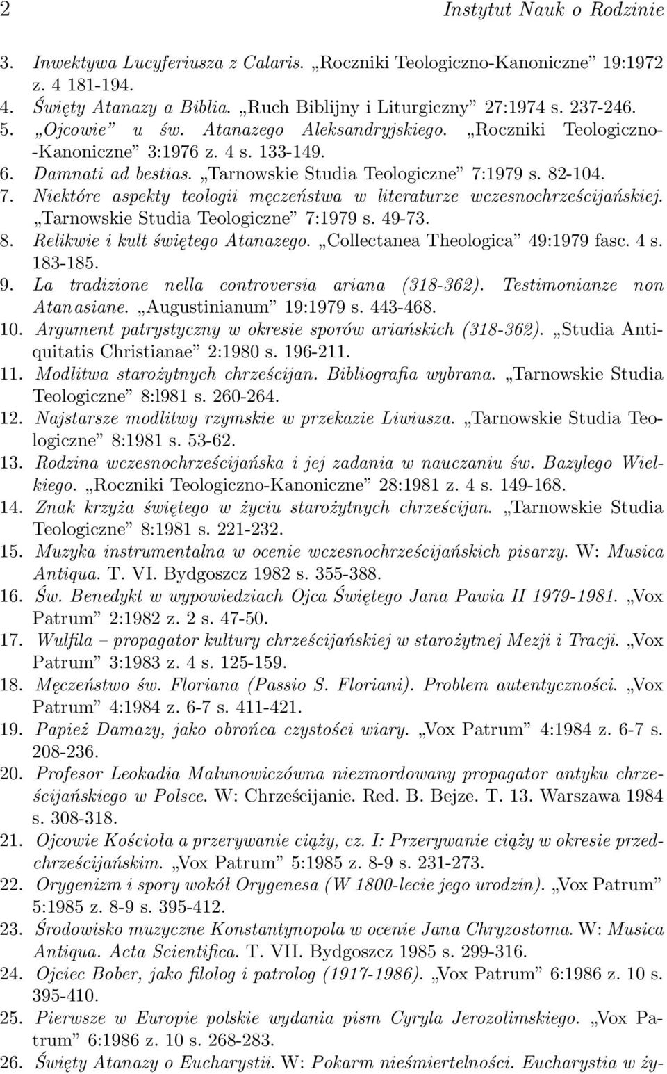 1979 s. 82-104. 7. Niektóre aspekty teologii męczeństwa w literaturze wczesnochrześcijańskiej. Tarnowskie Studia Teologiczne 7:1979 s. 49-73. 8. Relikwie i kult świętego Atanazego.