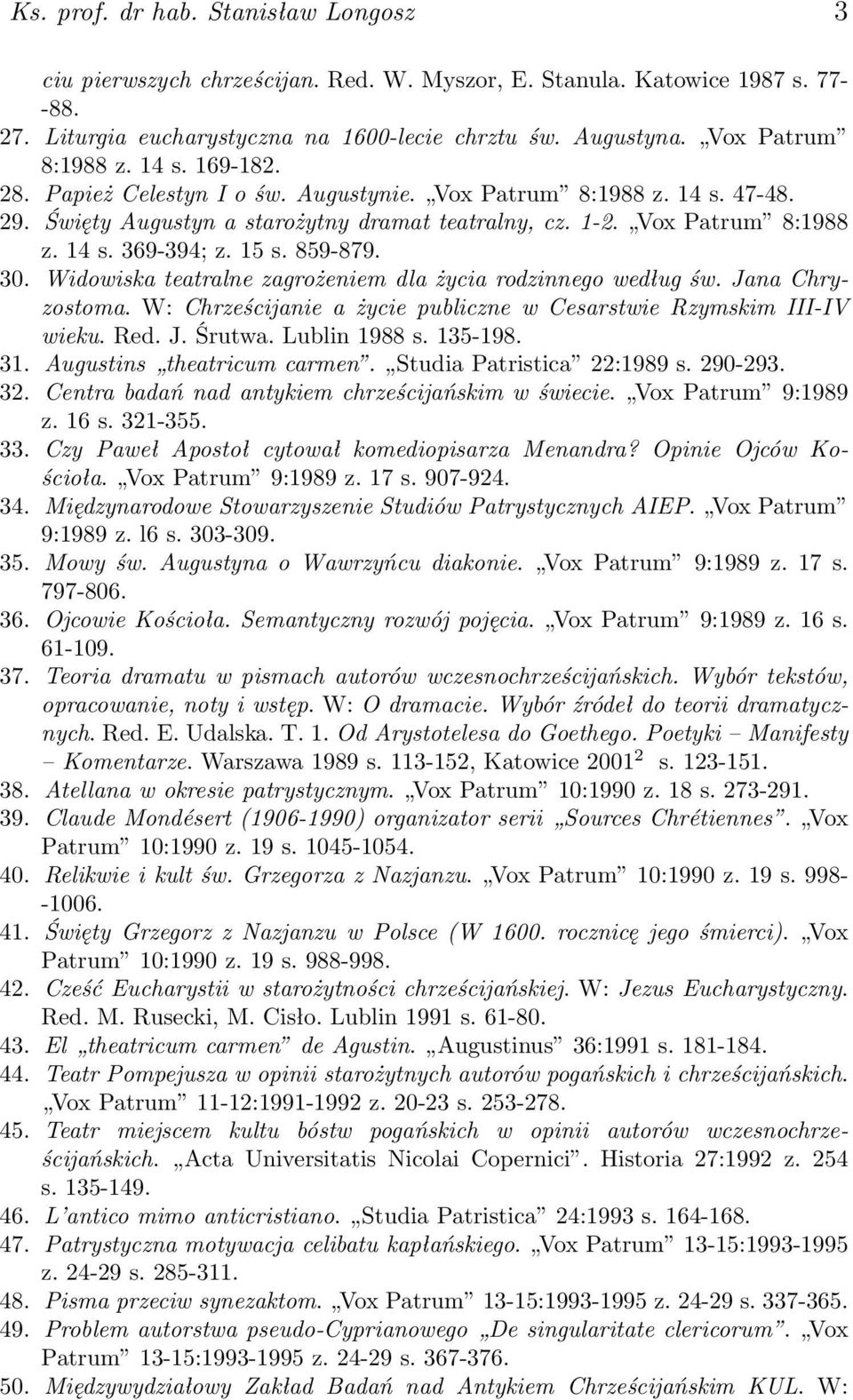15 s. 859-879. 30. Widowiska teatralne zagrożeniem dla życia rodzinnego według św. Jana Chryzostoma. W: Chrześcijanie a życie publiczne w Cesarstwie Rzymskim III-IV wieku. Red. J. Śrutwa.
