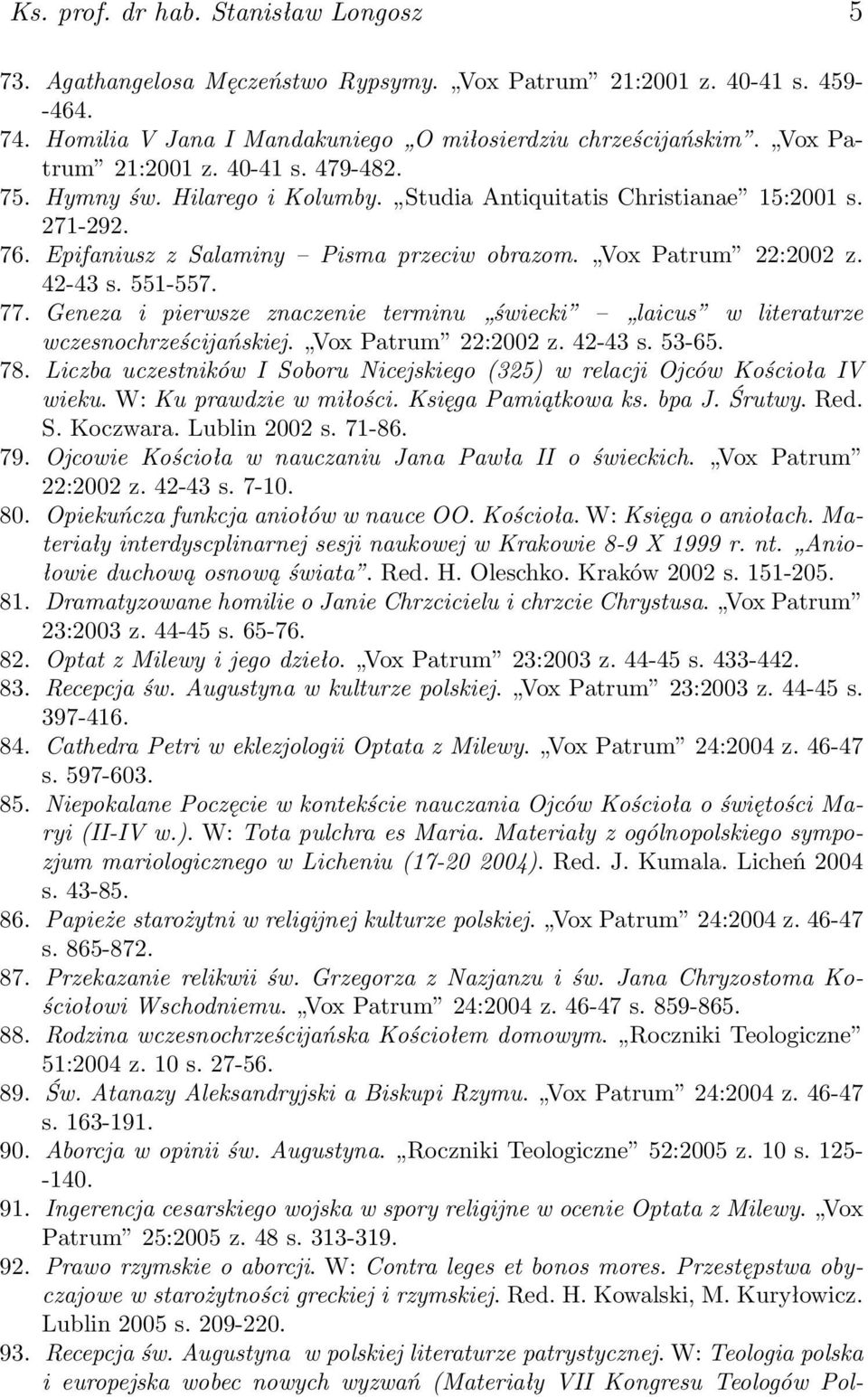 42-43 s. 551-557. 77. Geneza i pierwsze znaczenie terminu świecki laicus w literaturze wczesnochrześcijańskiej. Vox Patrum 22:2002 z. 42-43 s. 53-65. 78.