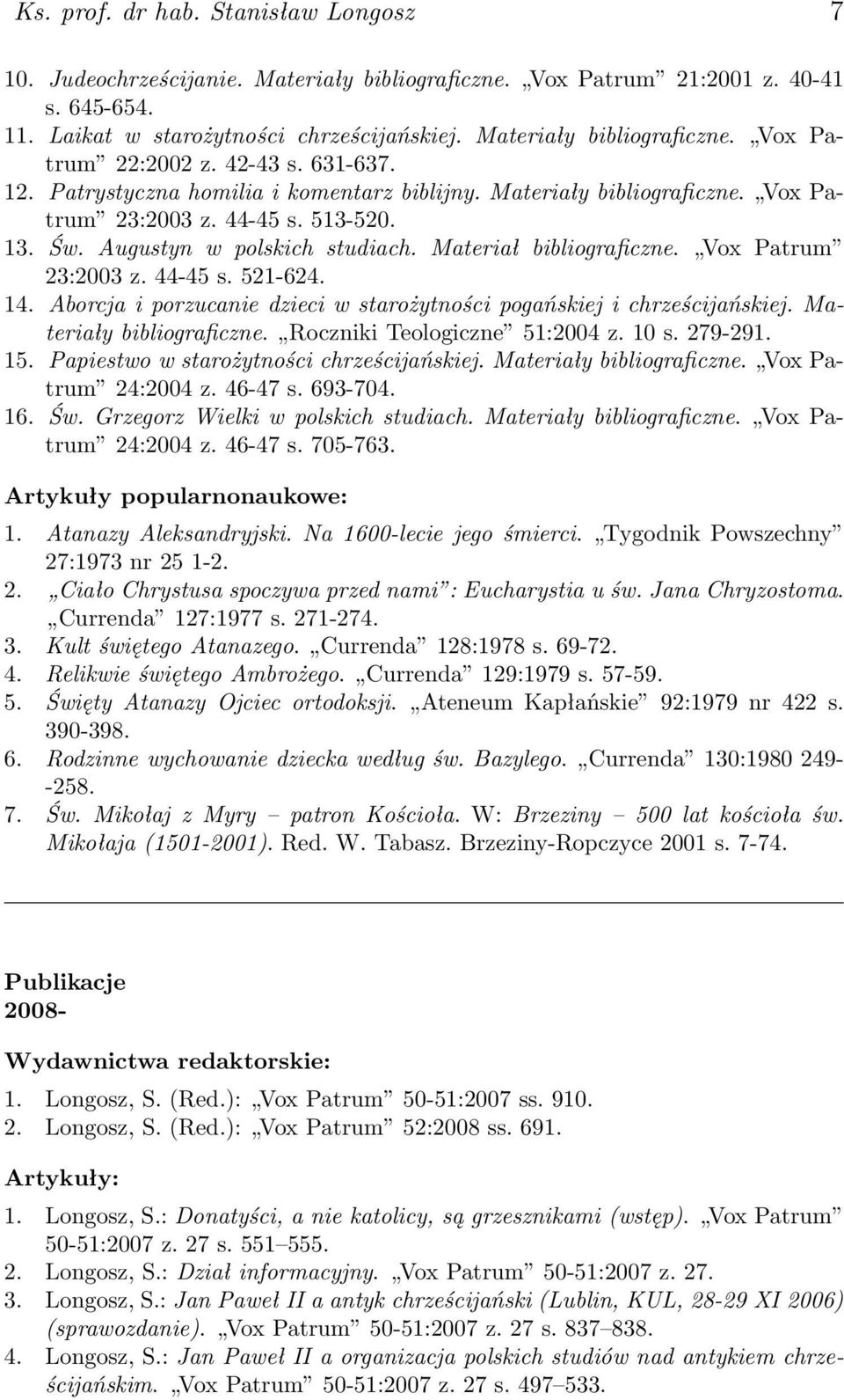 Vox Patrum 23:2003 z. 44-45 s. 521-624. 14. Aborcja i porzucanie dzieci w starożytności pogańskiej i chrześcijańskiej. Materiały bibliograficzne. Roczniki Teologiczne 51:2004 z. 10 s. 279-291. 15.