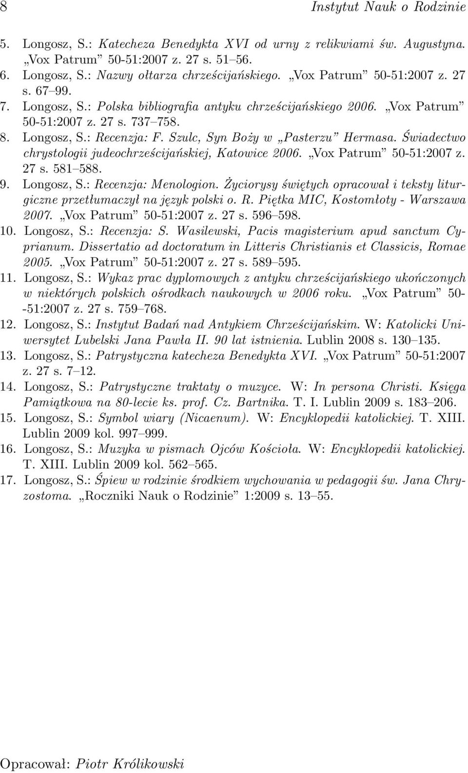 Szulc, Syn Boży w Pasterzu Hermasa. Świadectwo chrystologii judeochrześcijańskiej, Katowice 2006. Vox Patrum 50-51:2007 z. 27 s. 581 588. 9. Longosz, S.: Recenzja: Menologion.
