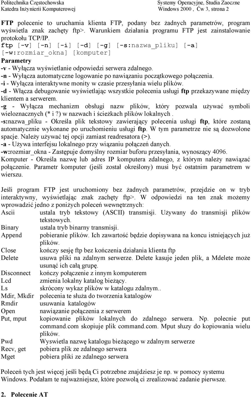 ftp [-v] [-n] [-i] [-d] [-g] [-s:nazwa_pliku] [-a] [-w:rozmiar_okna] [komputer] Parametry -v - Wyłącza wyświetlanie odpowiedzi serwera zdalnego.