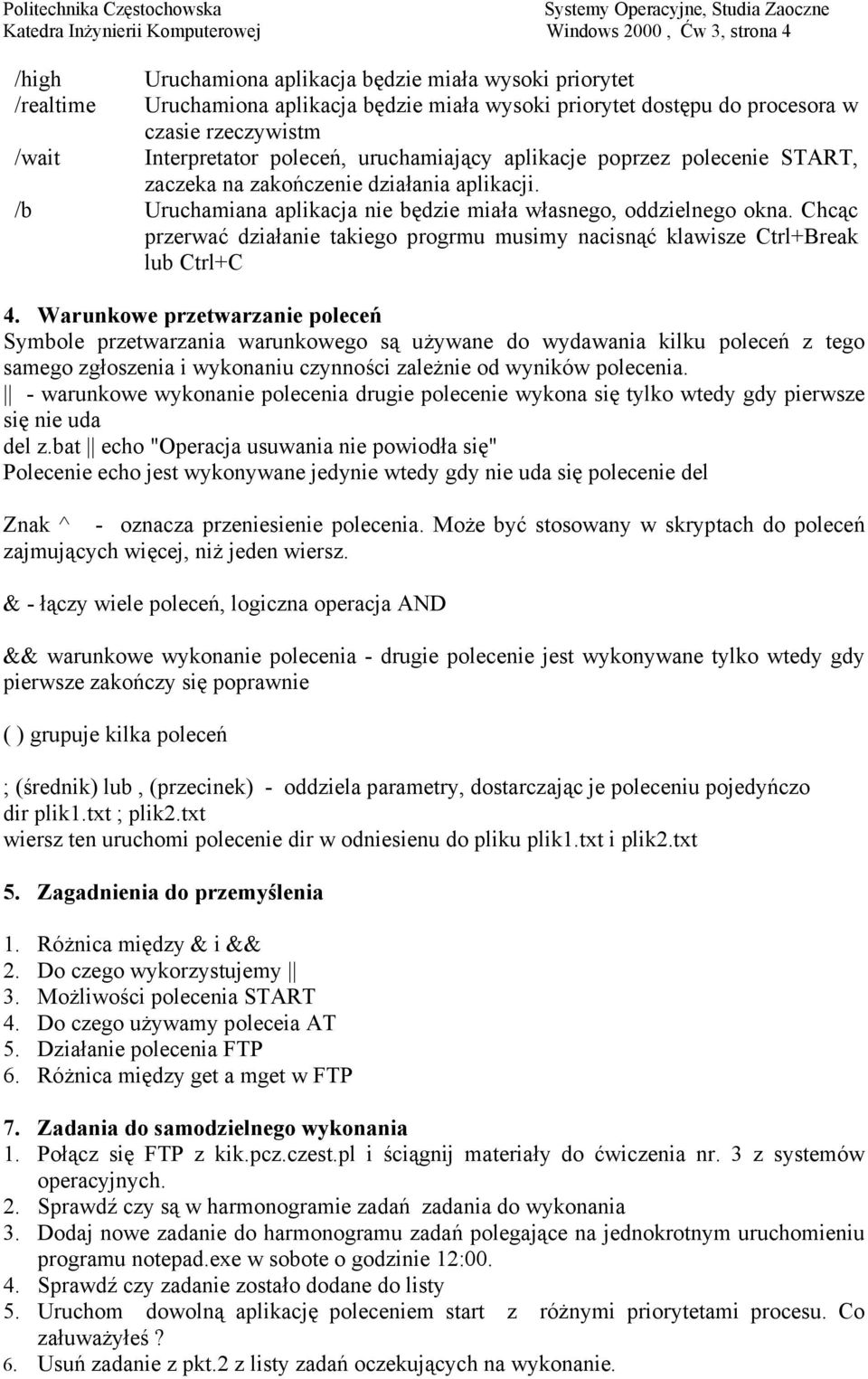 /b Uruchamiana aplikacja nie będzie miała własnego, oddzielnego okna. Chcąc przerwać działanie takiego progrmu musimy nacisnąć klawisze Ctrl+Break lub Ctrl+C 4.