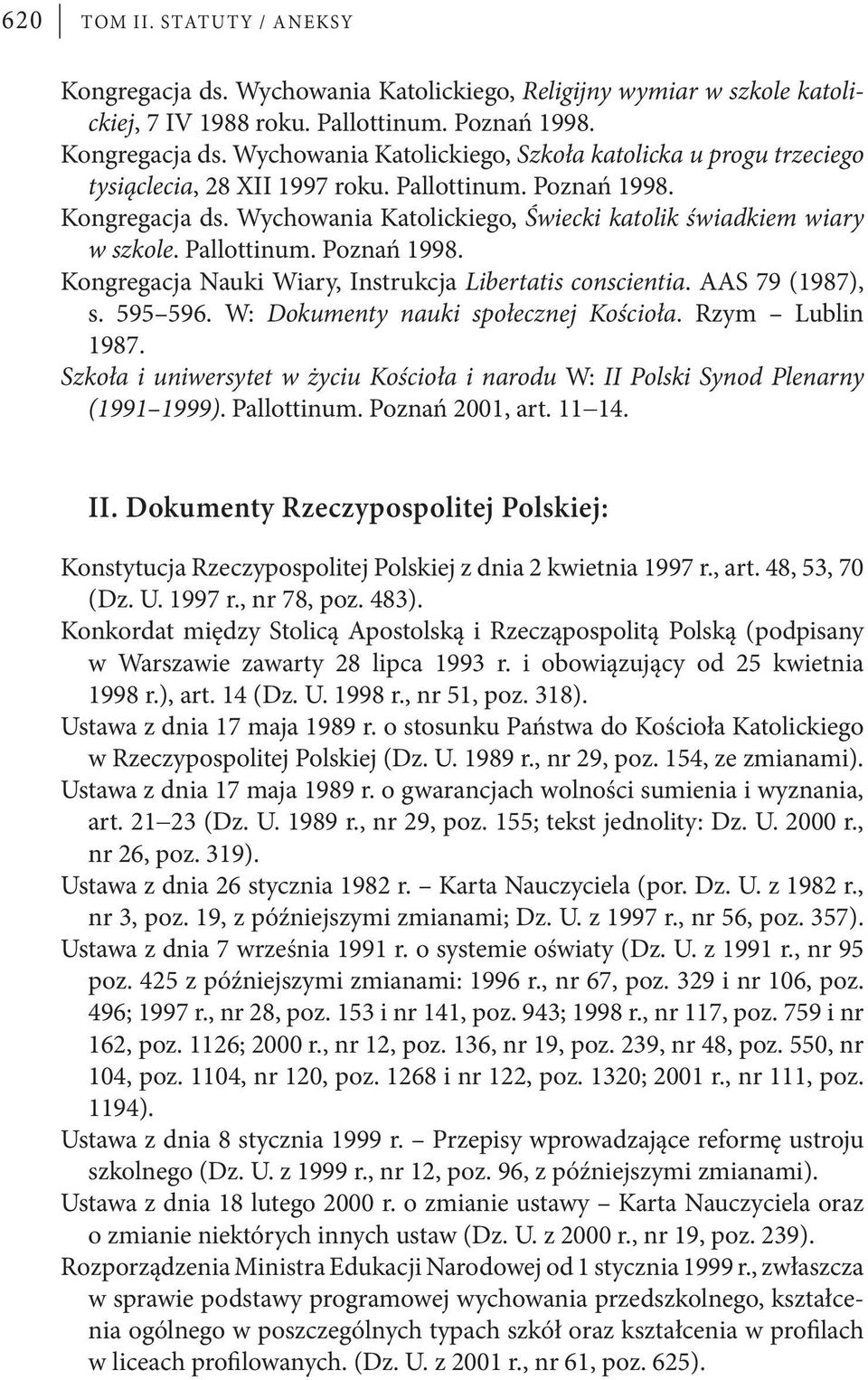AAS 79 (1987), s. 595 596. W: Dokumenty nauki społecznej Kościoła. Rzym Lublin 1987. Szkoła i uniwersytet w życiu Kościoła i narodu W: II Polski Synod Plenarny (1991 1999). Pallottinum.