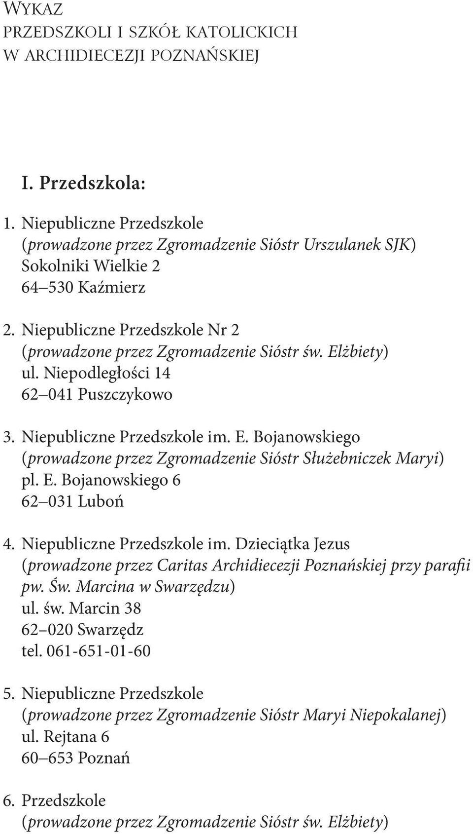Elżbiety) ul. Niepodległości 14 62 041 Puszczykowo 3. Niepubliczne Przedszkole im. E. Bojanowskiego (prowadzone przez Zgromadzenie Sióstr Służebniczek Maryi) pl. E. Bojanowskiego 6 62 031 Luboń 4.