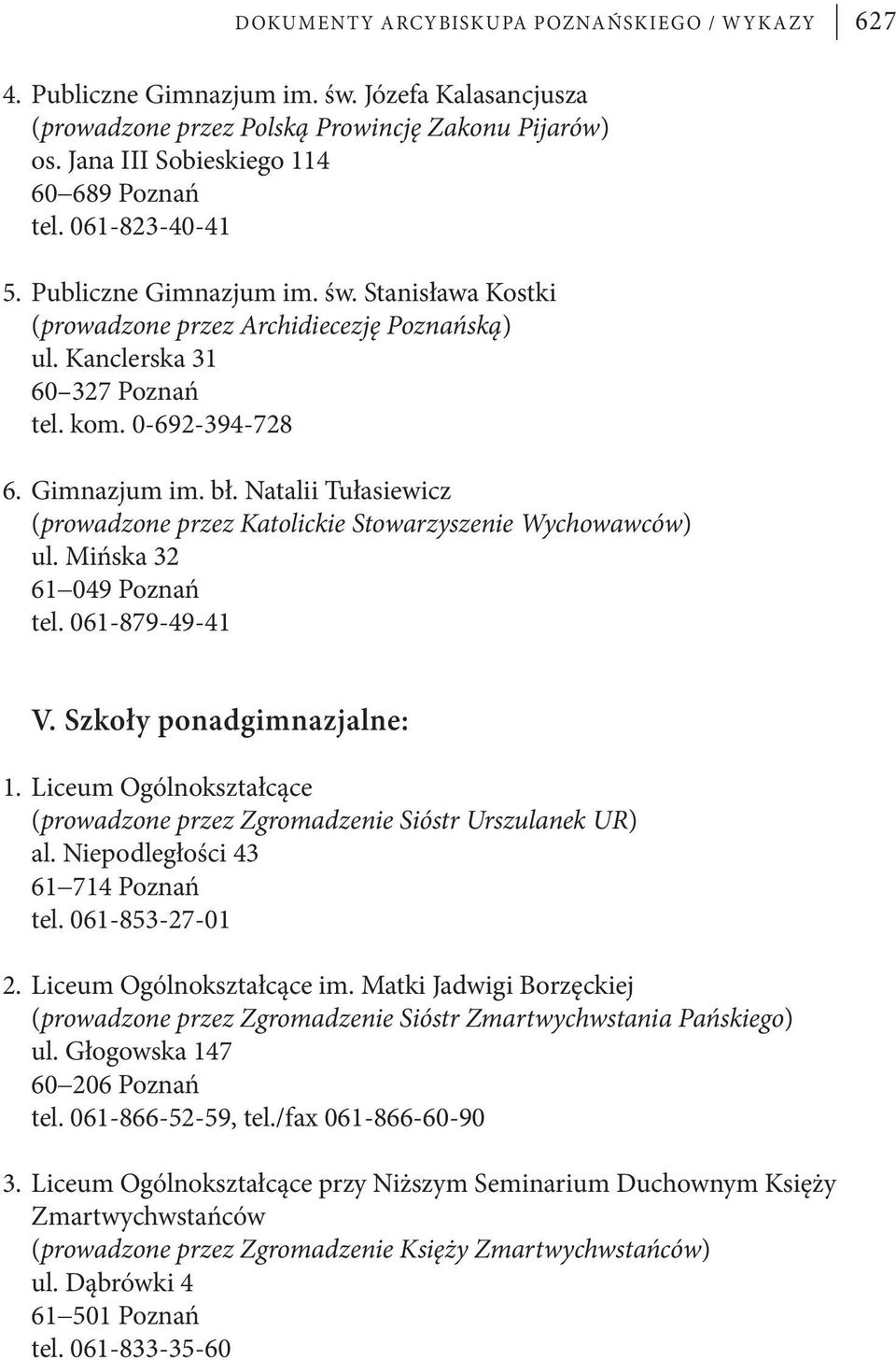 0-692-394-728 6. Gimnazjum im. bł. Natalii Tułasiewicz (prowadzone przez Katolickie Stowarzyszenie Wychowawców) ul. Mińska 32 61 049 Poznań tel. 061-879-49-41 V. Szkoły ponadgimnazjalne: 1.