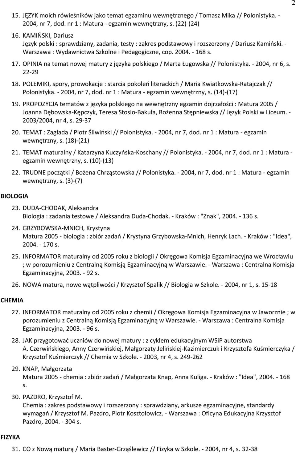 OPINIA na temat nowej matury z języka polskiego / Marta Ługowska // Polonistyka. - 2004, nr 6, s. 22-29 18.