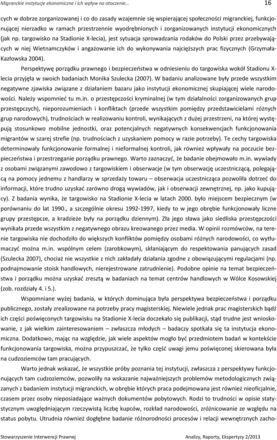 targowisko na Stadionie X-lecia), jest sytuacja sprowadzania rodaków do Polski przez przebywających w niej Wietnamczyków i angażowanie ich do wykonywania najcięższych prac fizycznych (Grzymała-