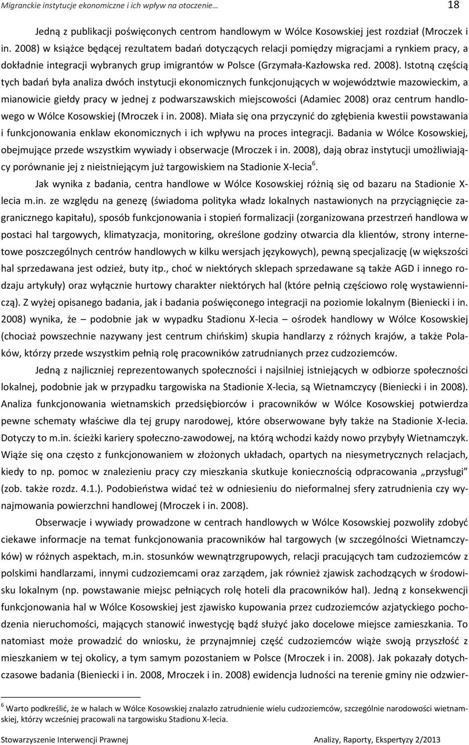 Istotną częścią tych badań była analiza dwóch instytucji ekonomicznych funkcjonujących w województwie mazowieckim, a mianowicie giełdy pracy w jednej z podwarszawskich miejscowości (Adamiec 2008)