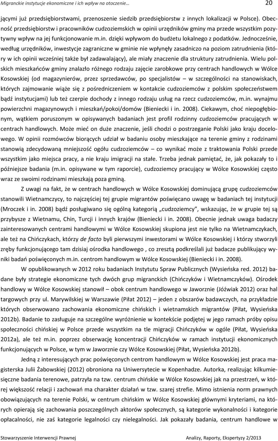 Jednocześnie, według urzędników, inwestycje zagraniczne w gminie nie wpłynęły zasadniczo na poziom zatrudnienia (który w ich opinii wcześniej także był zadawalający), ale miały znaczenie dla