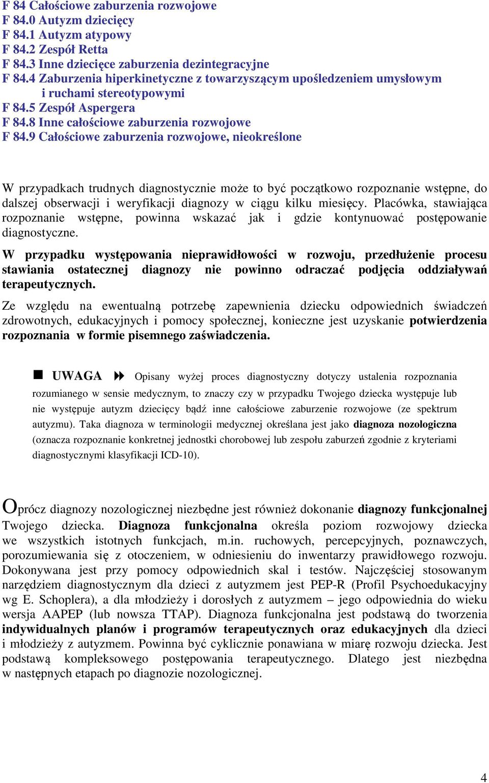 9 Całościowe zaburzenia rozwojowe, nieokreślone W przypadkach trudnych diagnostycznie może to być początkowo rozpoznanie wstępne, do dalszej obserwacji i weryfikacji diagnozy w ciągu kilku miesięcy.