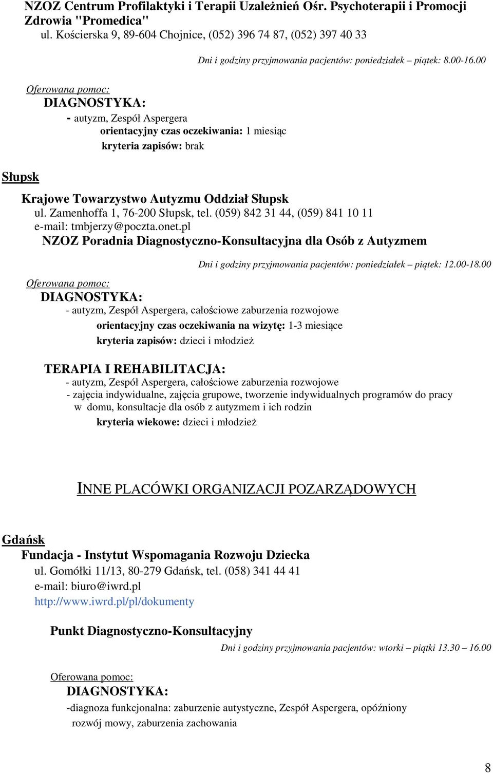 00 Słupsk Oferowana pomoc: DIAGNOSTYKA: - autyzm, Zespół Aspergera orientacyjny czas oczekiwania: 1 miesiąc kryteria zapisów: brak Krajowe Towarzystwo Autyzmu Oddział Słupsk ul.
