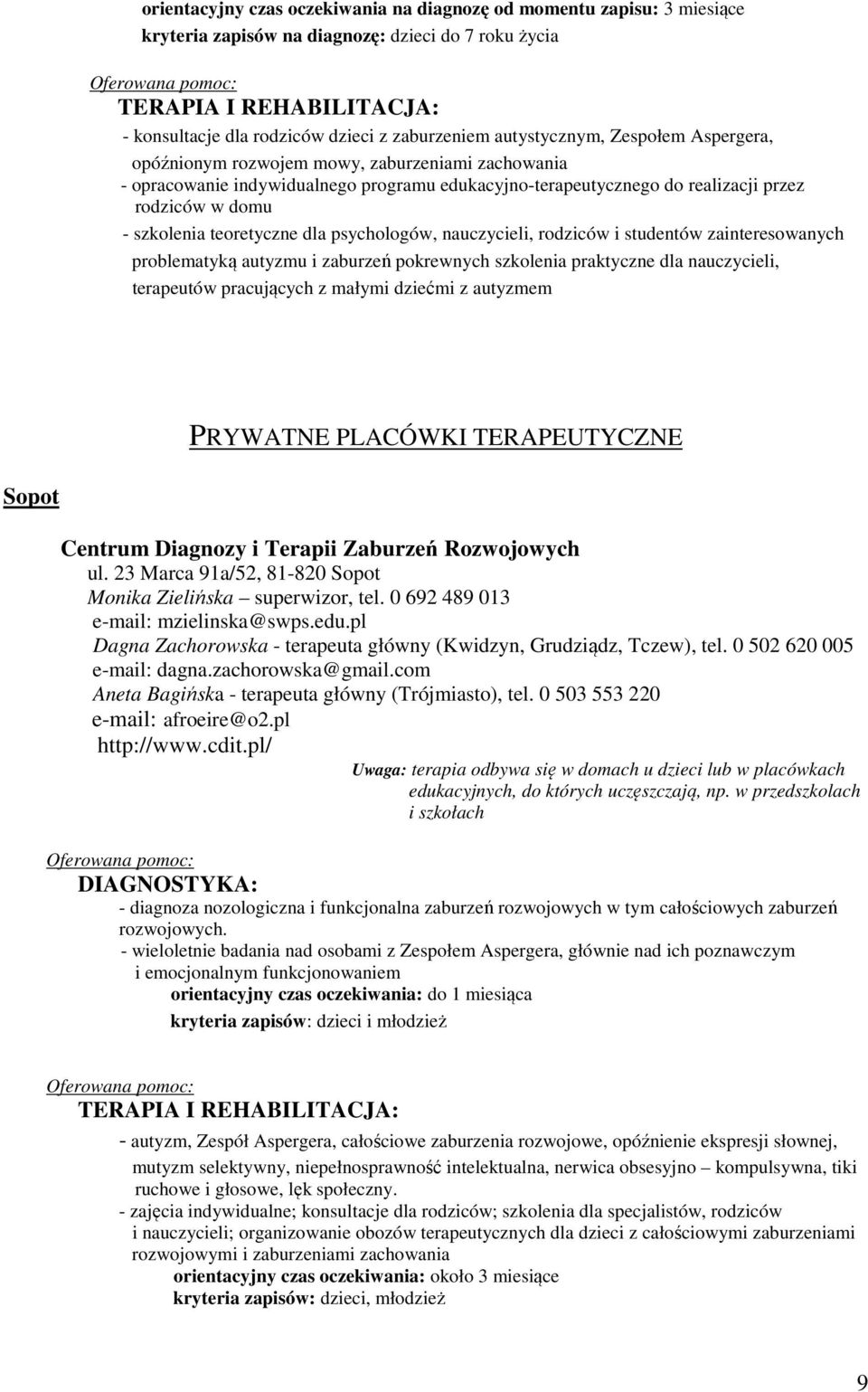 w domu - szkolenia teoretyczne dla psychologów, nauczycieli, rodziców i studentów zainteresowanych problematyką autyzmu i zaburzeń pokrewnych szkolenia praktyczne dla nauczycieli, terapeutów