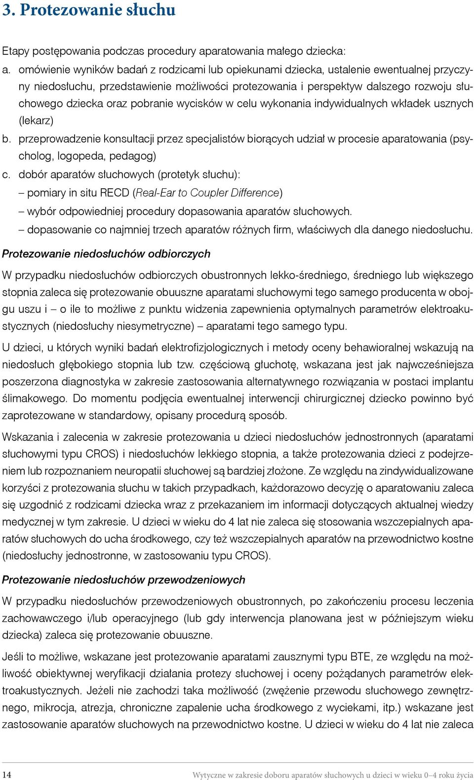 pobranie wycisków w celu wykonania indywidualnych wkładek usznych (lekarz) b. przeprowadzenie konsultacji przez specjalistów biorących udział w procesie aparatowania (psycholog, logopeda, pedagog) c.